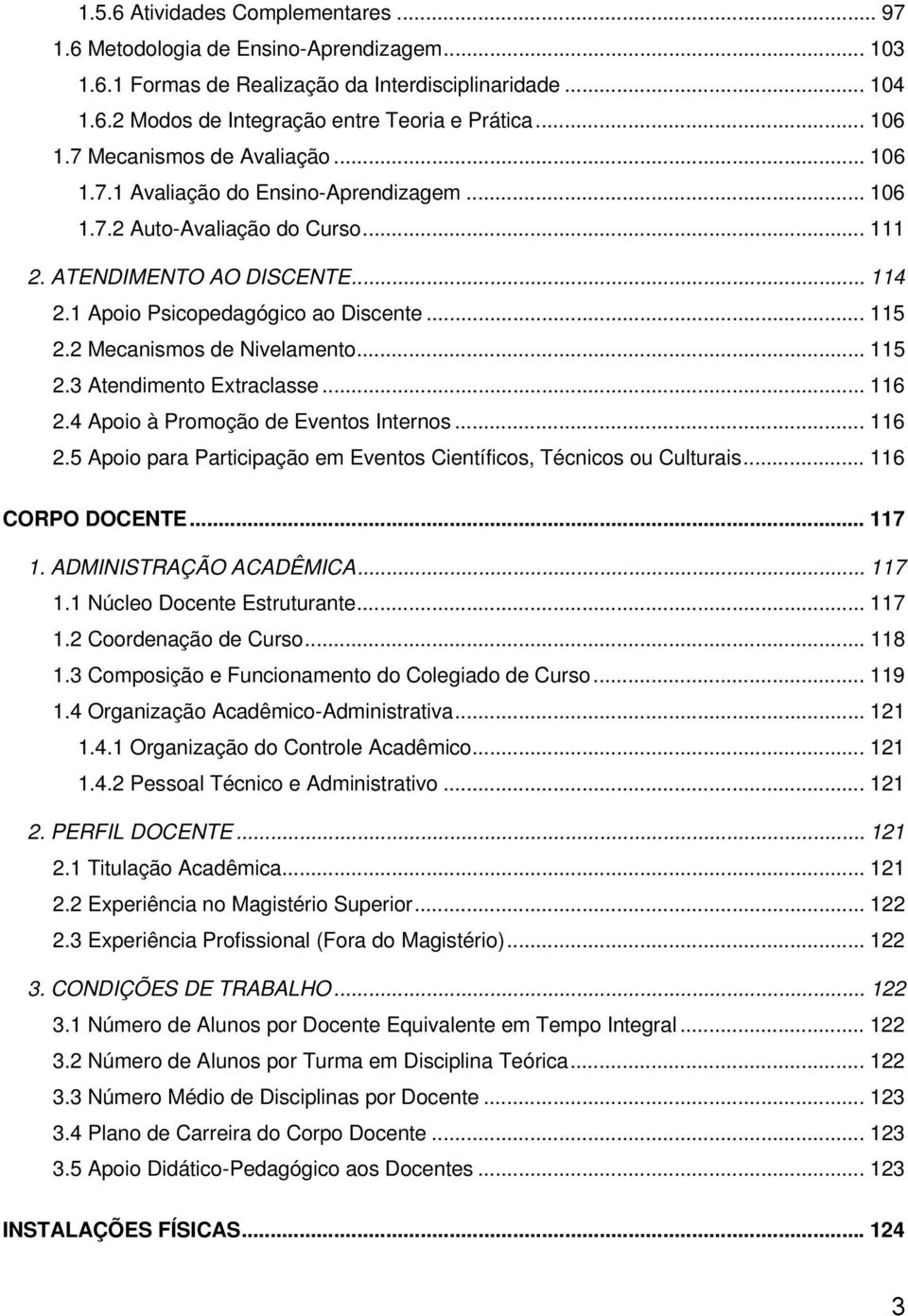 2 Mecanismos de Nivelamento... 115 2.3 Atendimento Extraclasse... 116 2.4 Apoio à Promoção de Eventos Internos... 116 2.5 Apoio para Participação em Eventos Científicos, Técnicos ou Culturais.