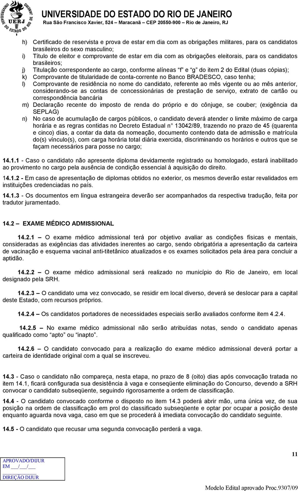 no Banco BRADESCO, caso tenha; l) Comprovante de residência no nome do candidato, referente ao mês vigente ou ao mês anterior, considerando-se as contas de concessionárias de prestação de serviço,