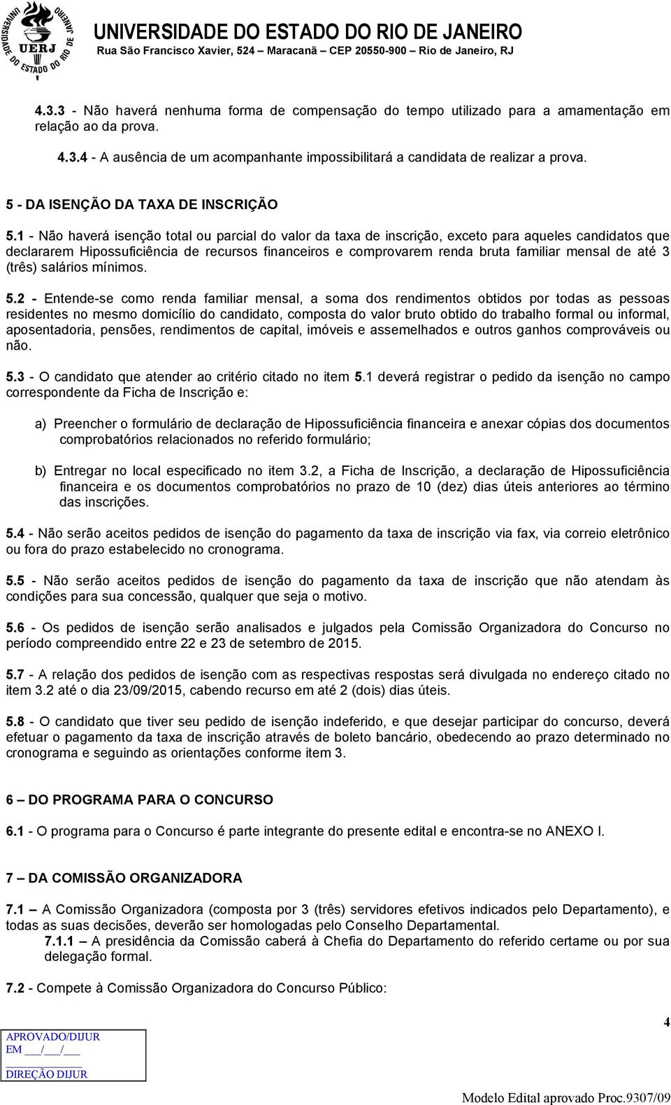 1 - Não haverá isenção total ou parcial do valor da taxa de inscrição, exceto para aqueles candidatos que declararem Hipossuficiência de recursos financeiros e comprovarem renda bruta familiar mensal