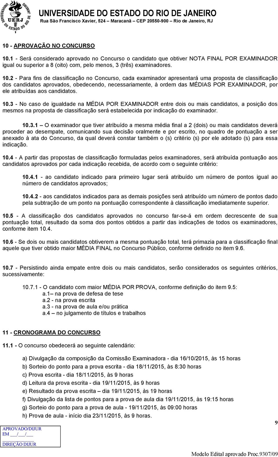 2 - Para fins de classificação no Concurso, cada examinador apresentará uma proposta de classificação dos candidatos aprovados, obedecendo, necessariamente, à ordem das MÉDIAS POR EXAMINADOR, por ele