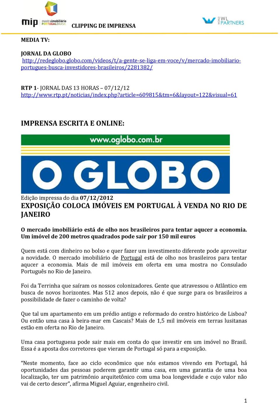 article=609815&tm=6&layout=122&visual=61 IMPRENSA ESCRITA E ONLINE: Edição impressa do dia 07/12/2012 EXPOSIÇÃO COLOCA IMÓVEIS EM PORTUGAL À VENDA NO RIO DE JANEIRO O mercado imobiliário está de olho