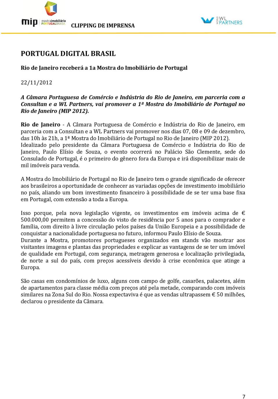 Rio de Janeiro - A Câmara Portuguesa de Comércio e Indústria do Rio de Janeiro, em parceria com a Consultan e a WL Partners vai promover nos dias 07, 08 e 09 de dezembro, das 10h às 21h, a 1ª Mostra