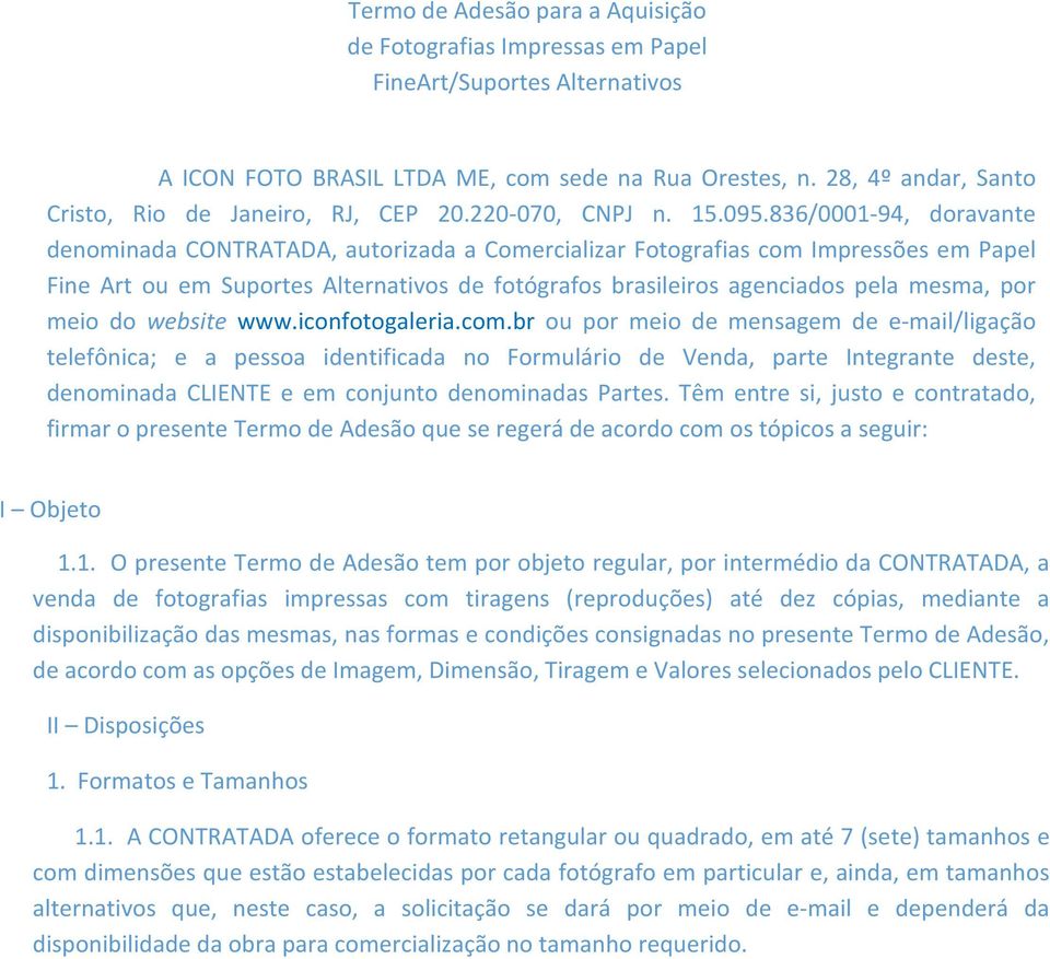 836/0001-94, doravante denominada CONTRATADA, autorizada a Comercializar Fotografias com Impressões em Papel Fine Art ou em Suportes Alternativos de fotógrafos brasileiros agenciados pela mesma, por