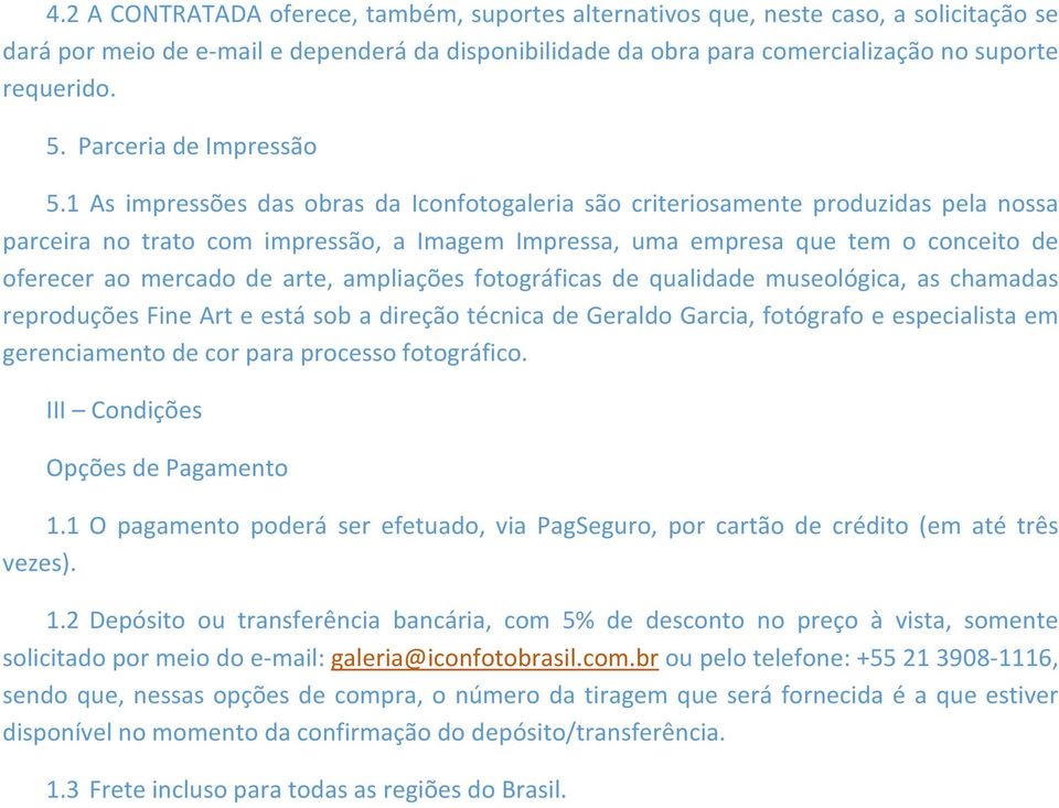 1 As impressões das obras da Iconfotogaleria são criteriosamente produzidas pela nossa parceira no trato com impressão, a Imagem Impressa, uma empresa que tem o conceito de oferecer ao mercado de