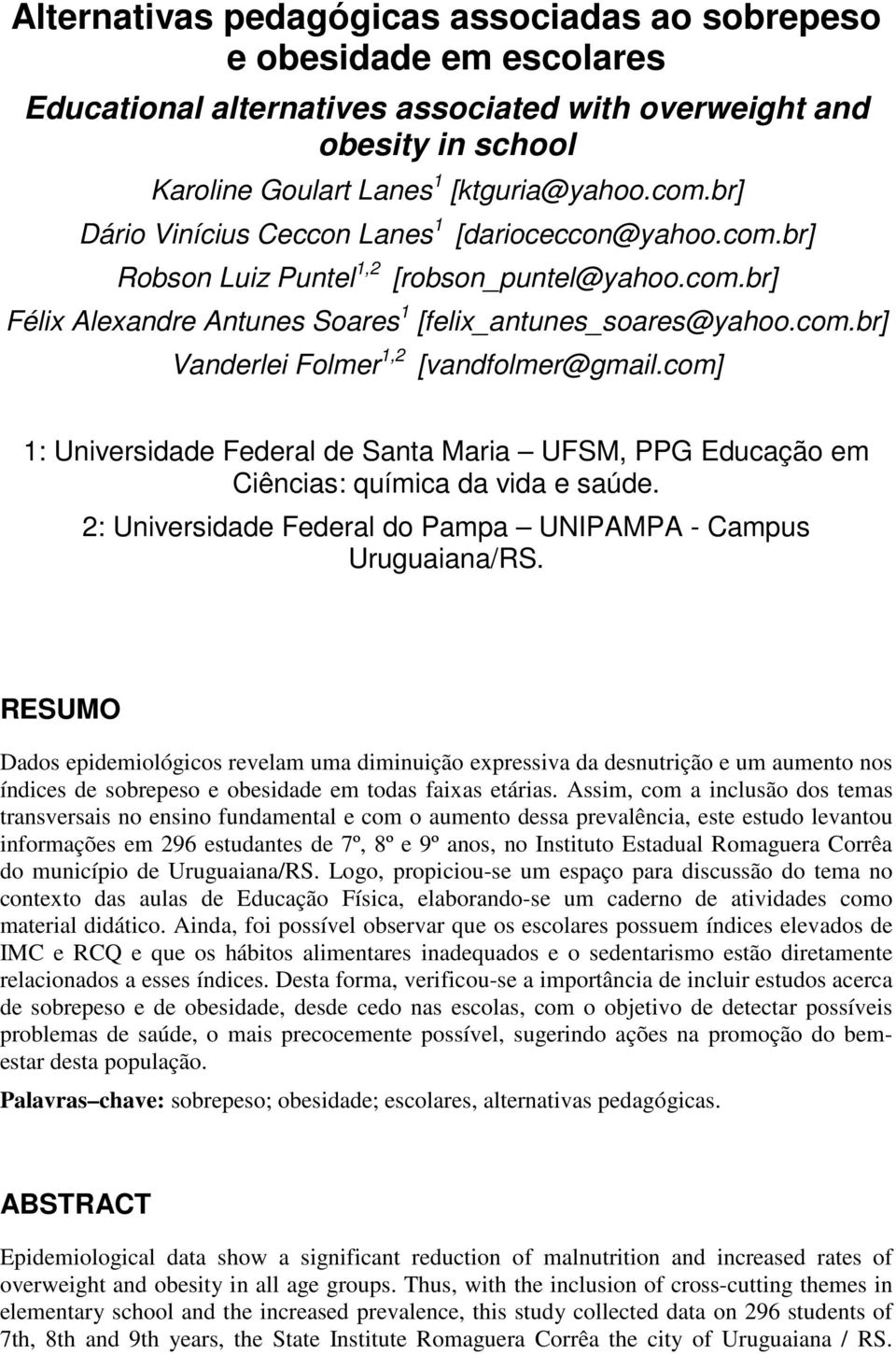 com] 1: Universidade Federal de Santa Maria UFSM, PPG Educação em Ciências: química da vida e saúde. 2: Universidade Federal do Pampa UNIPAMPA - Campus Uruguaiana/RS.