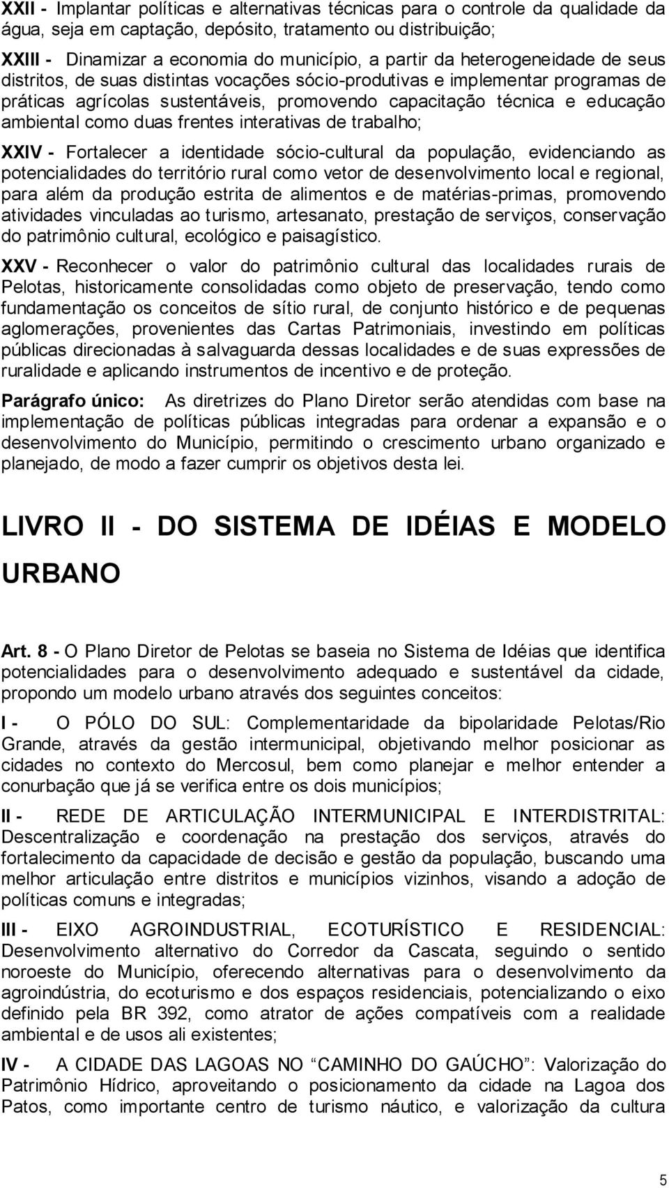 duas frentes interativas de trabalho; XXIV - Fortalecer a identidade sócio-cultural da população, evidenciando as potencialidades do território rural como vetor de desenvolvimento local e regional,