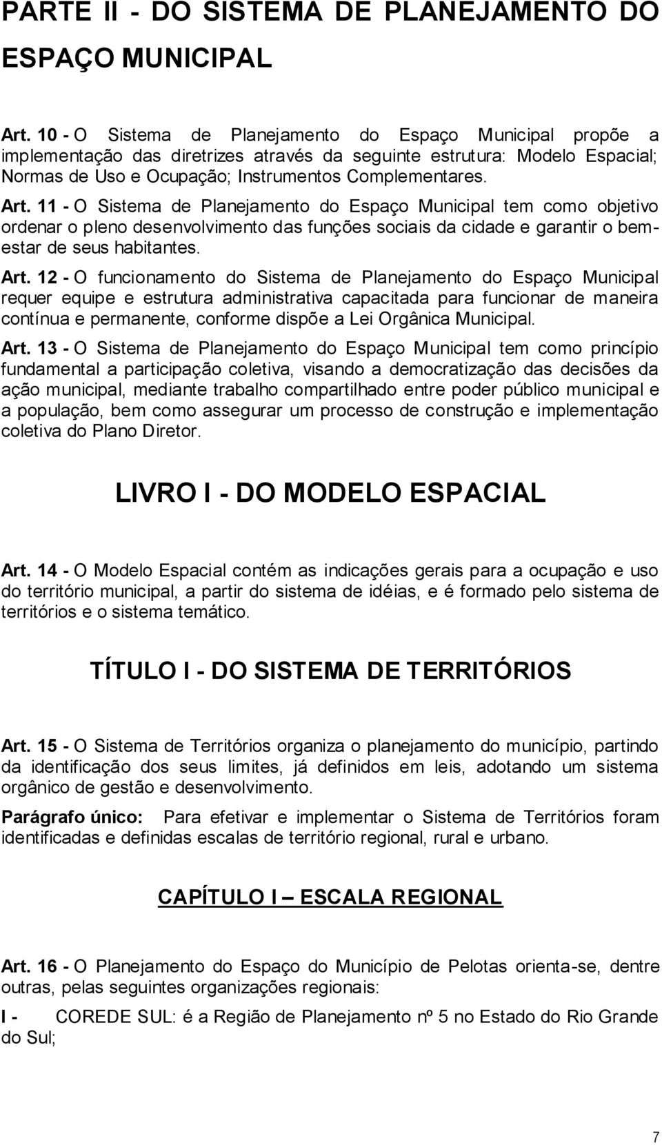 11 - O Sistema de Planejamento do Espaço Municipal tem como objetivo ordenar o pleno desenvolvimento das funções sociais da cidade e garantir o bemestar de seus habitantes. Art.