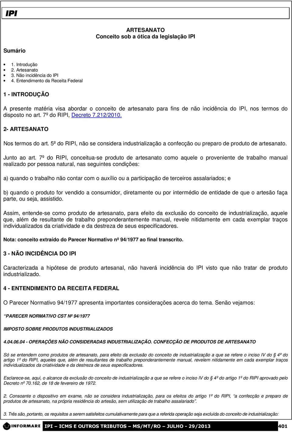 212/2010. 2- ARTESANATO Nos termos do art. 5º do RIPI, não se considera industrialização a confecção ou preparo de produto de artesanato. Junto ao art.