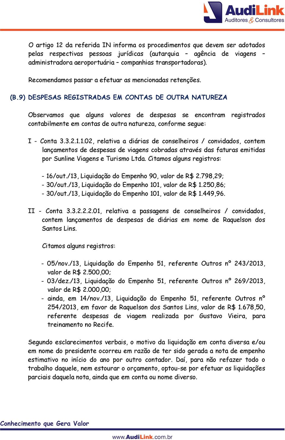 9) DESPESAS REGISTRADAS EM CONTAS DE OUTRA NATUREZA Observamos que alguns valores de despesas se encontram registrados contabilmente em contas de outra natureza, conforme segue: I - Conta 3.3.2.1.