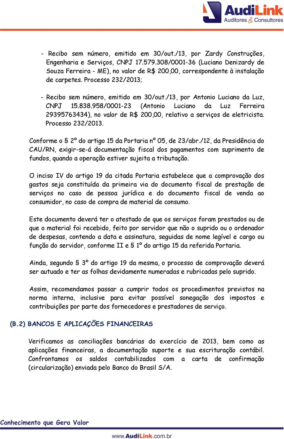 /13, por Antonio Luciano da Luz, CNPJ 15.838.958/0001-23 (Antonio Luciano da Luz Ferreira 29395763434), no valor de R$ 200,00, relativo a serviços de eletricista. Processo 232/2013.