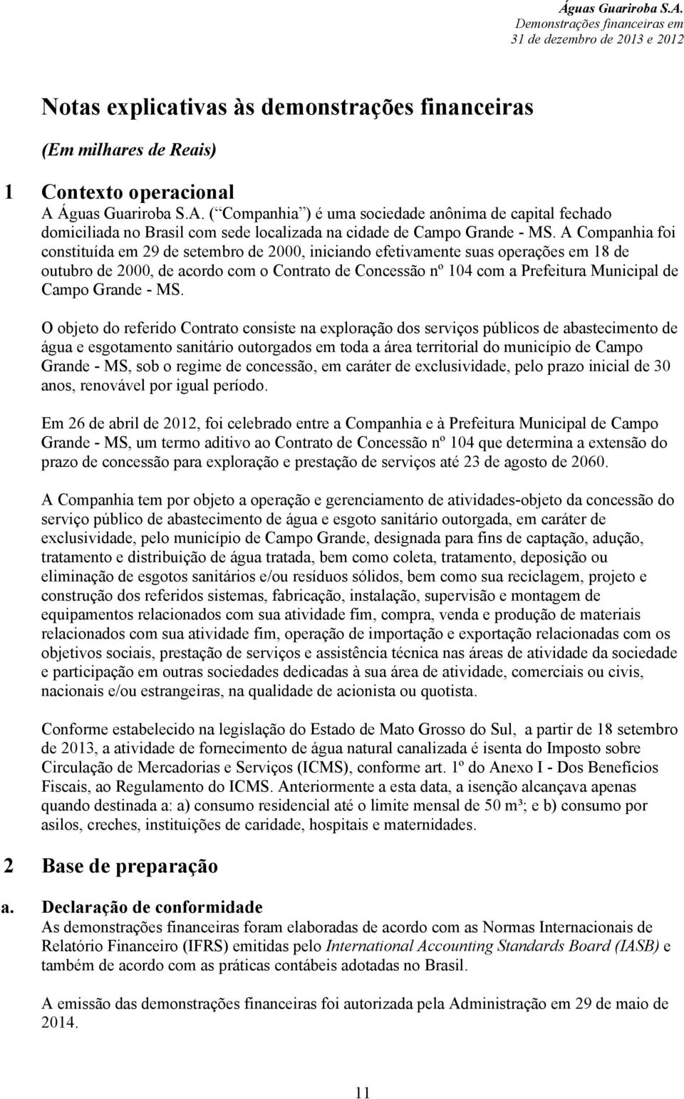 A Companhia foi constituída em 29 de setembro de 2000, iniciando efetivamente suas operações em 18 de outubro de 2000, de acordo com o Contrato de Concessão nº 104 com a Prefeitura Municipal de Campo