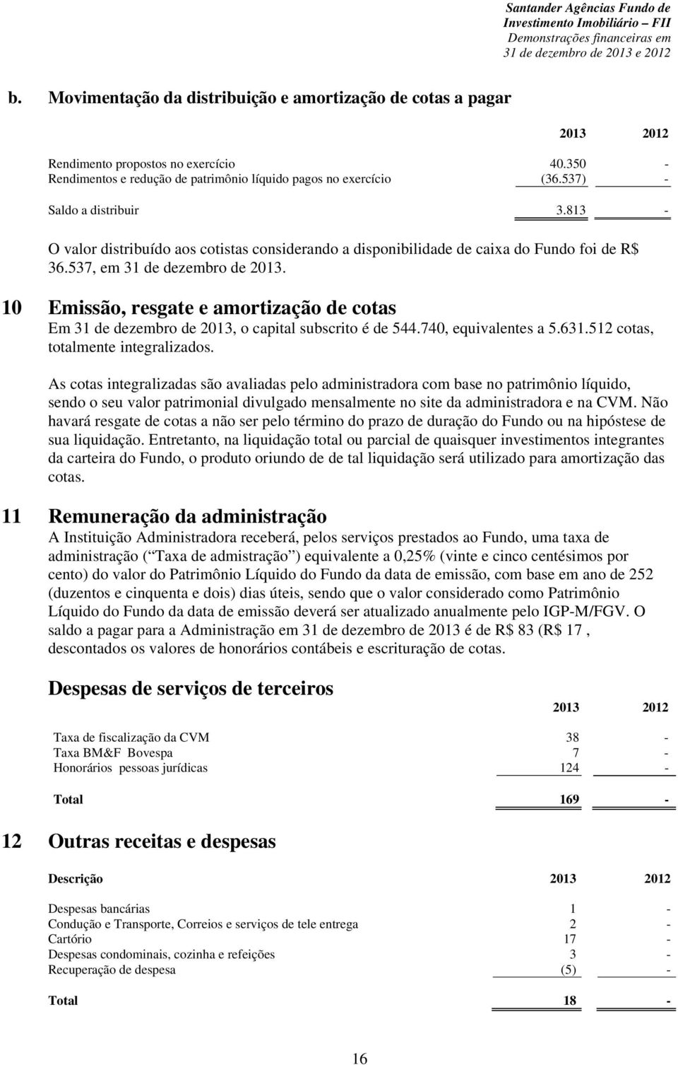 10 Emissão, resgate e amortização de cotas Em 31 de dezembro de 2013, o capital subscrito é de 544.740, equivalentes a 5.631.512 cotas, totalmente integralizados.