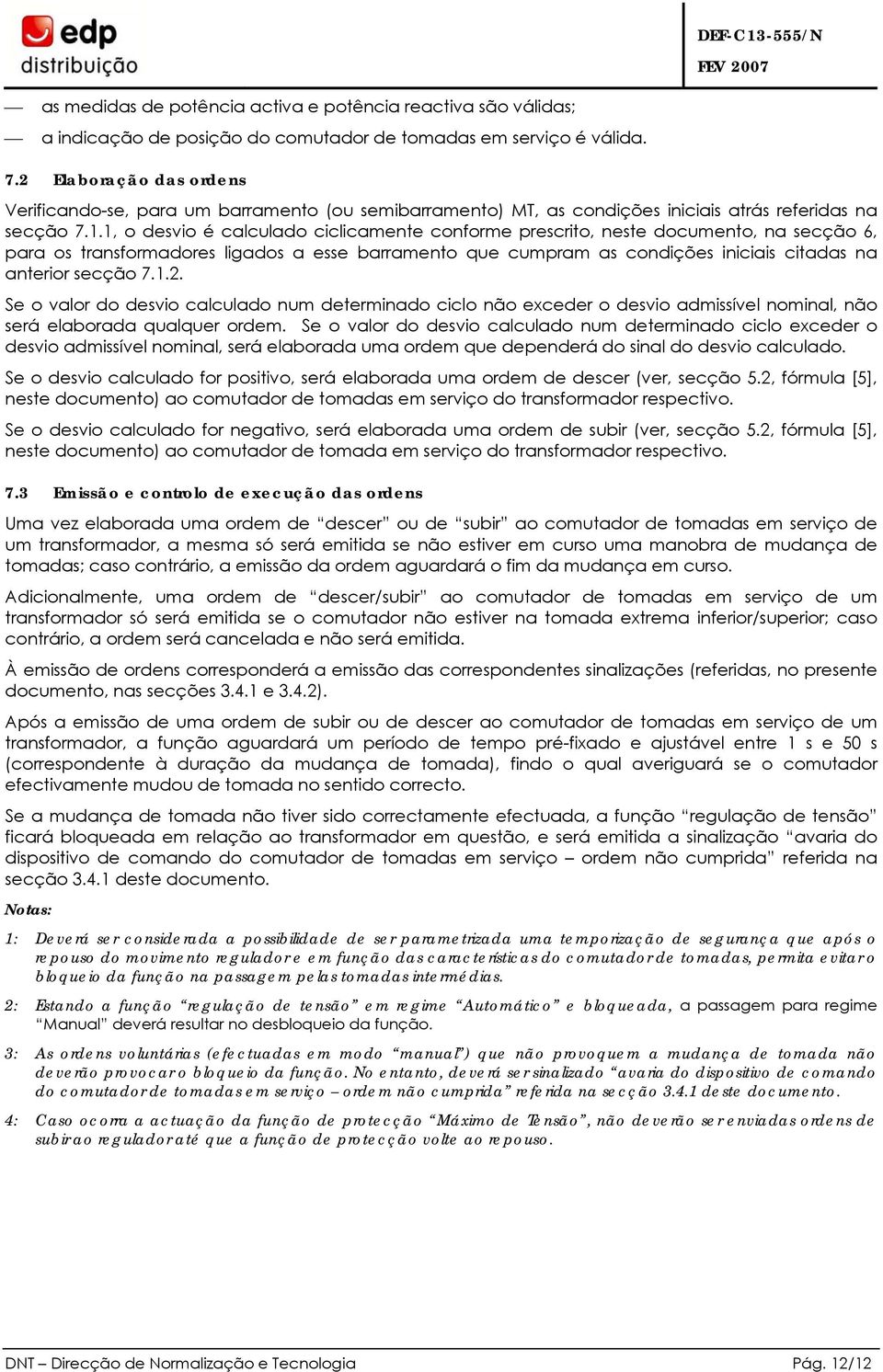 1, o desvio é calculado ciclicamente conforme prescrito, neste documento, na secção 6, para os transformadores ligados a esse barramento que cumpram as condições iniciais citadas na anterior secção 7.