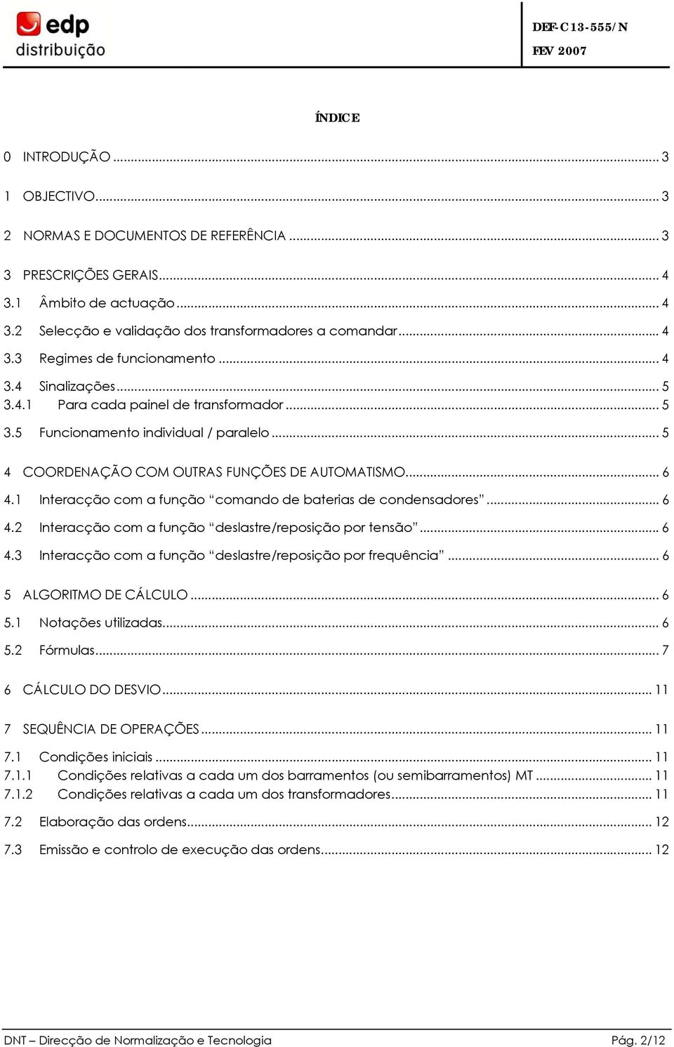 1 Interacção com a função comando de baterias de condensadores... 6 4.2 Interacção com a função deslastre/reposição por tensão...6 4.3 Interacção com a função deslastre/reposição por frequência.