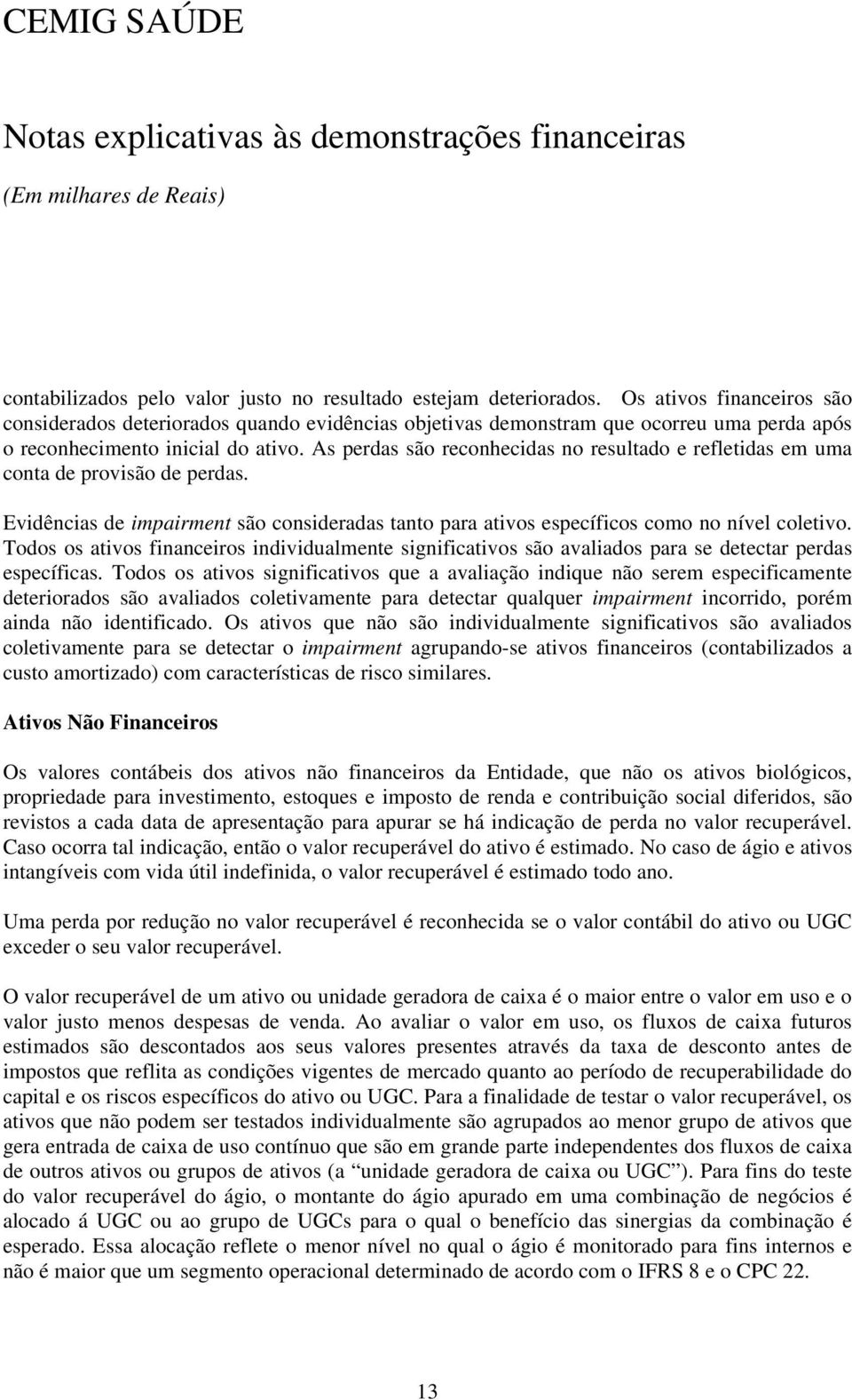 As perdas são reconhecidas no resultado e refletidas em uma conta de provisão de perdas. Evidências de impairment são consideradas tanto para ativos específicos como no nível coletivo.