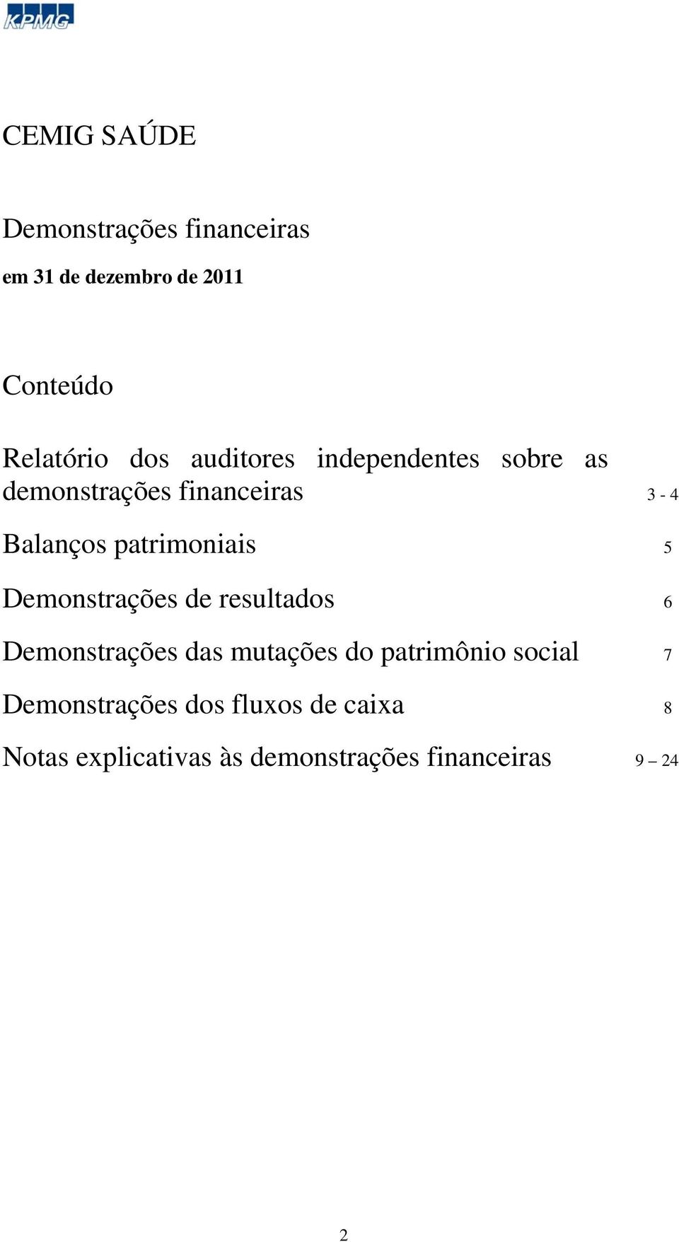 Balanços patrimoniais 5 Demonstrações de resultados 6 Demonstrações