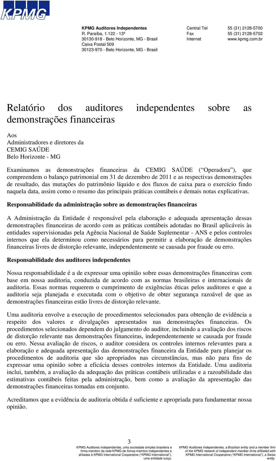 br Relatório dos auditores independentes sobre as demonstrações financeiras Aos Administradores e diretores da CEMIG SAÚDE Belo Horizonte - MG Examinamos as demonstrações financeiras da CEMIG SAÚDE (