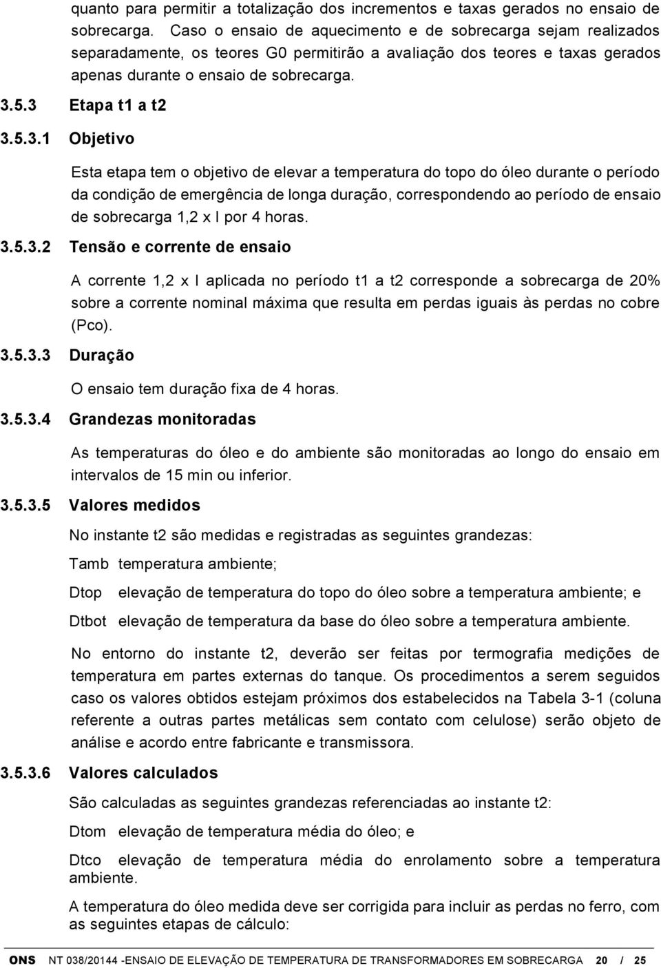 3 Etapa t1 a t2 3.5.3.1 Objetivo Esta etapa tem o objetivo de elevar a temperatura do topo do óleo durante o período da condição de emergência de longa duração, correspondendo ao período de ensaio de