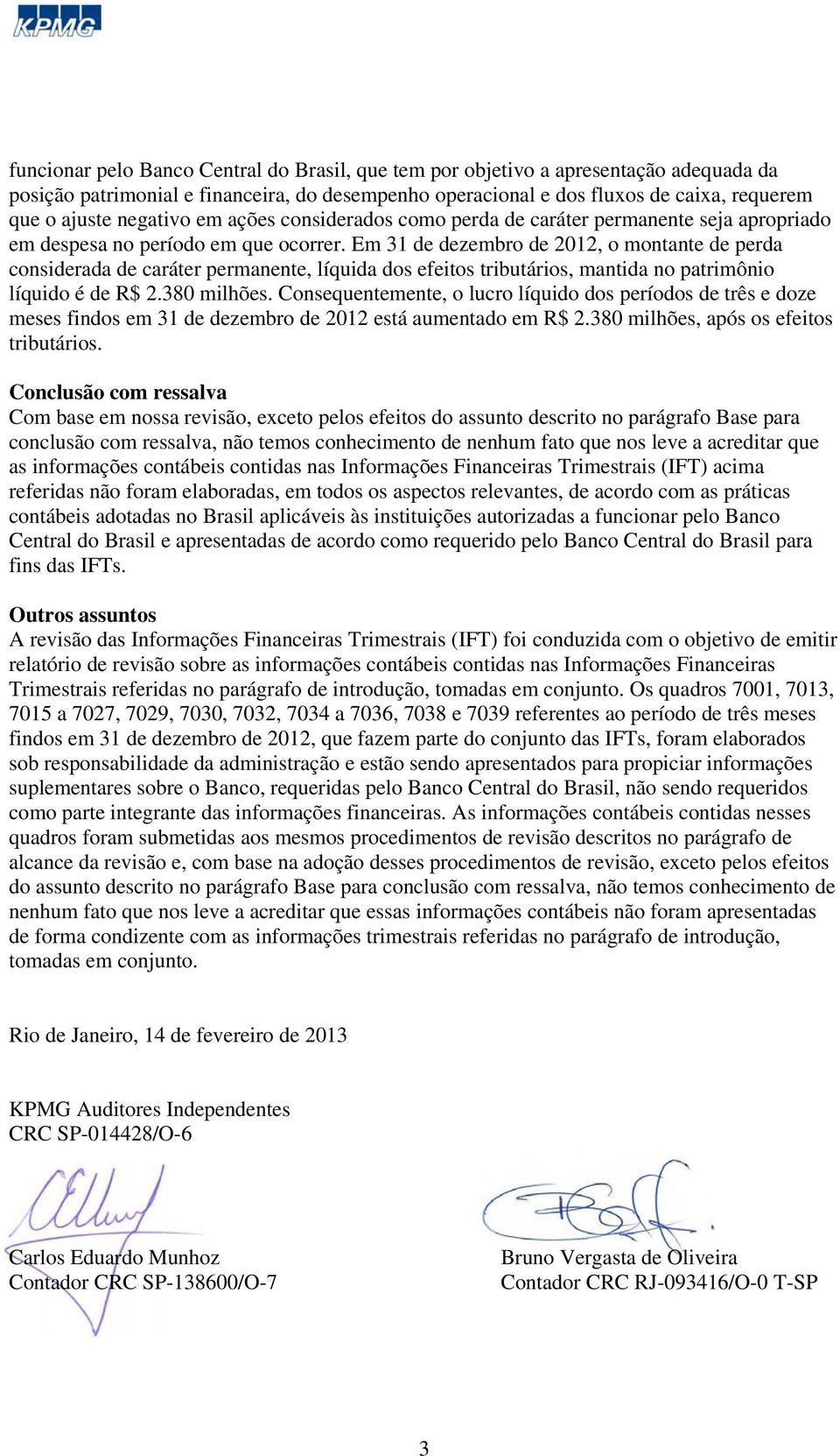 , o montante de perda considerada de caráter permanente, líquida dos efeitos tributários, mantida no patrimônio líquido é de R$ 2.380 milhões.