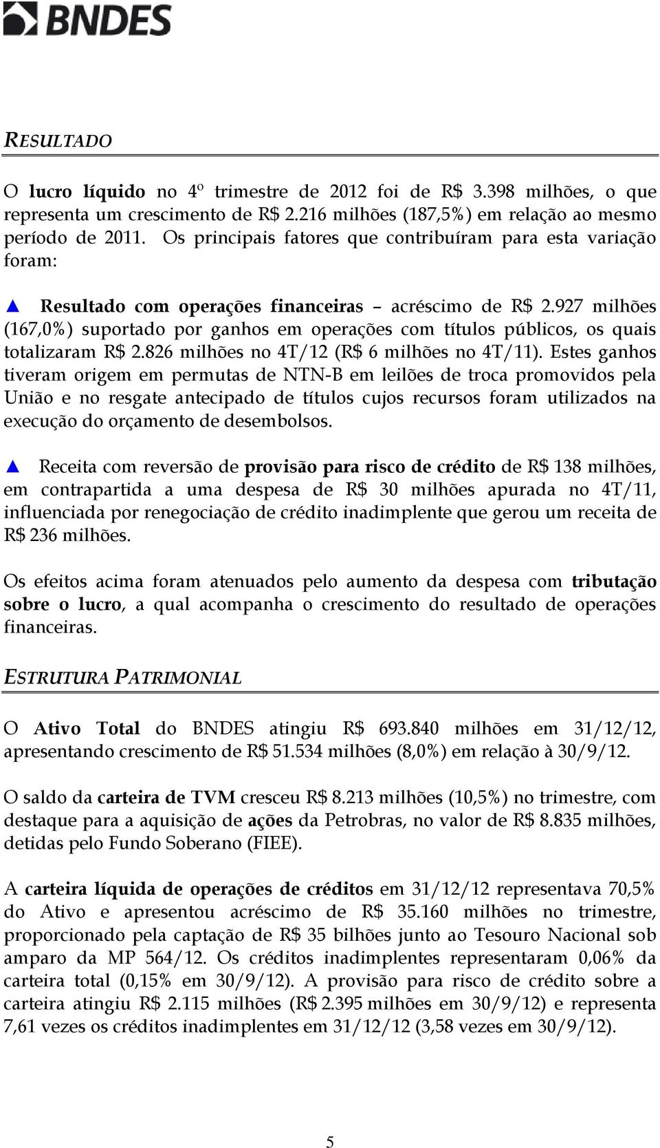 927 milhões (167,0%) suportado por ganhos em operações com títulos públicos, os quais totalizaram R$ 2.826 milhões no 4T/12 (R$ 6 milhões no 4T/11).