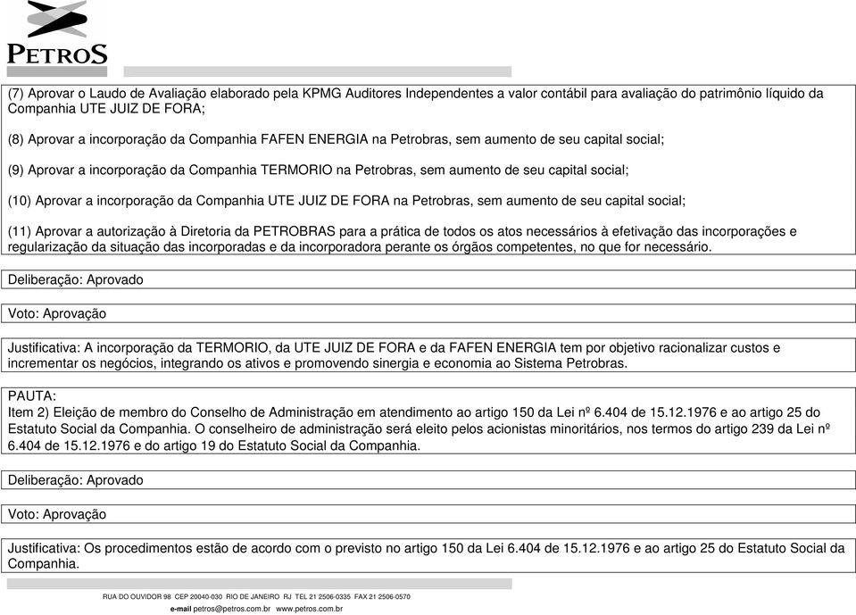 da Companhia UTE JUIZ DE FORA na Petrobras, sem aumento de seu capital social; (11) Aprovar a autorização à Diretoria da PETROBRAS para a prática de todos os atos necessários à efetivação das