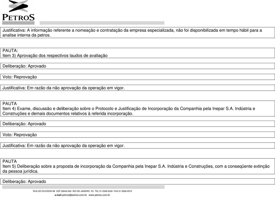 PAUTA Item 4) Exame, discussão e deliberação sobre o Protocolo e Justificação de Incorporação da Companhia pela Inepar S.A. Indústria e Construções e demais documentos relativos à referida incorporação.