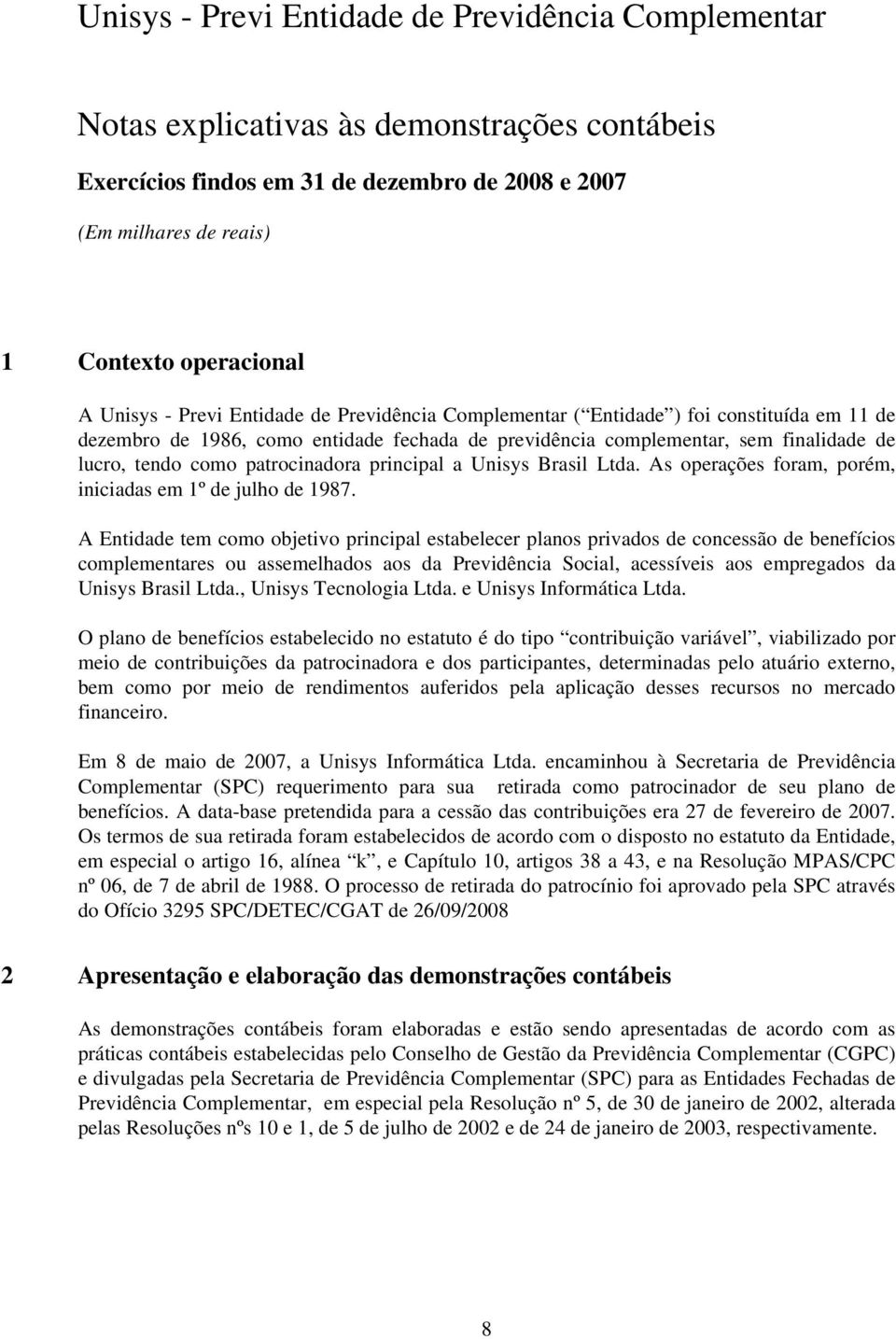 A Entidade tem como objetivo principal estabelecer planos privados de concessão de benefícios complementares ou assemelhados aos da Previdência Social, acessíveis aos empregados da Unisys Brasil Ltda.