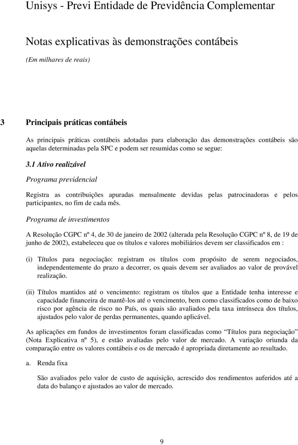 Programa de investimentos A Resolução CGPC nº 4, de 30 de janeiro de 2002 (alterada pela Resolução CGPC nº 8, de 19 de junho de 2002), estabeleceu que os títulos e valores mobiliários devem ser