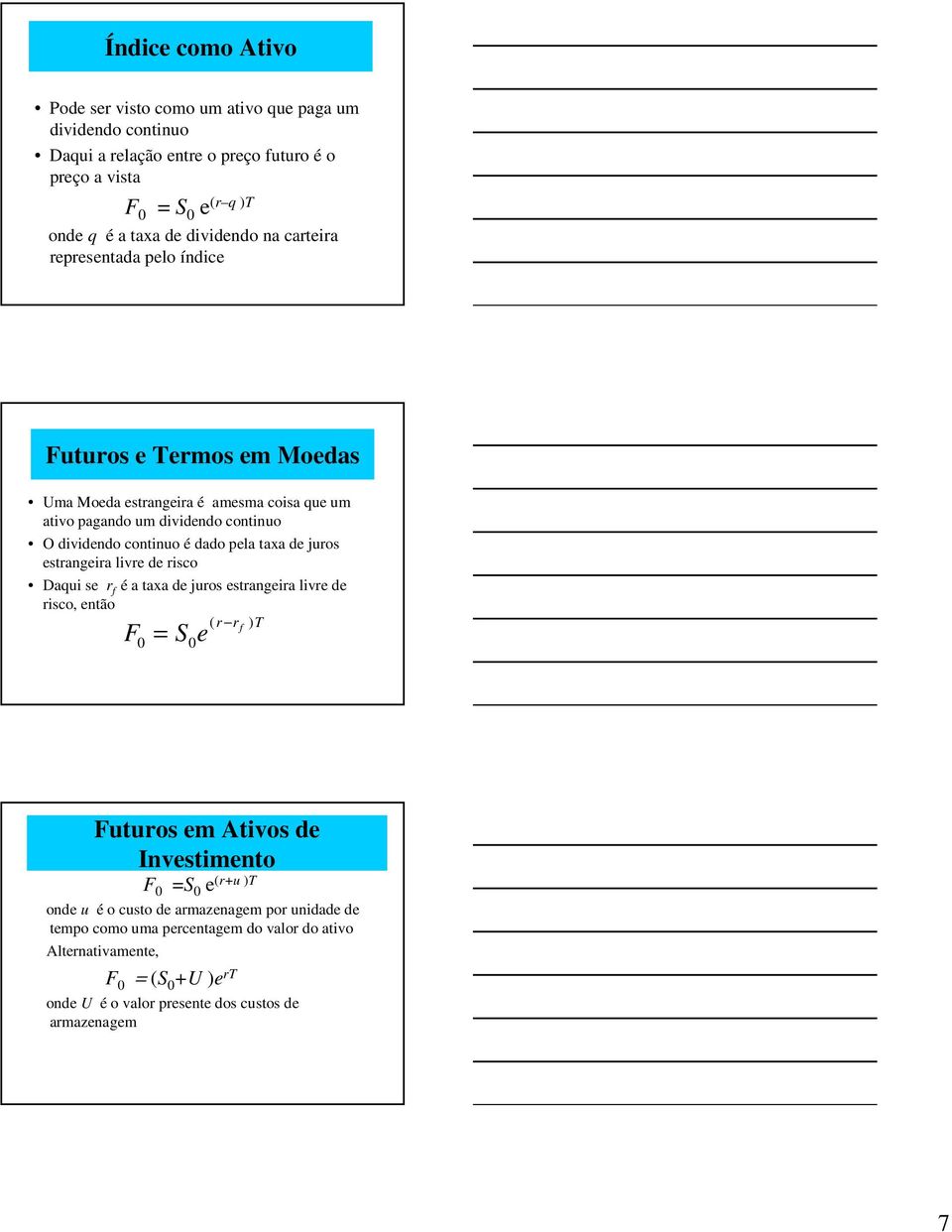 de juros estrangeira livre de risco Daqui se r f é a taxa de juros estrangeira livre de risco, então ( F S e r r f ) T 0 = 0 Futuros em Ativos de Investimento F 0 =S 0 e (r+u )T