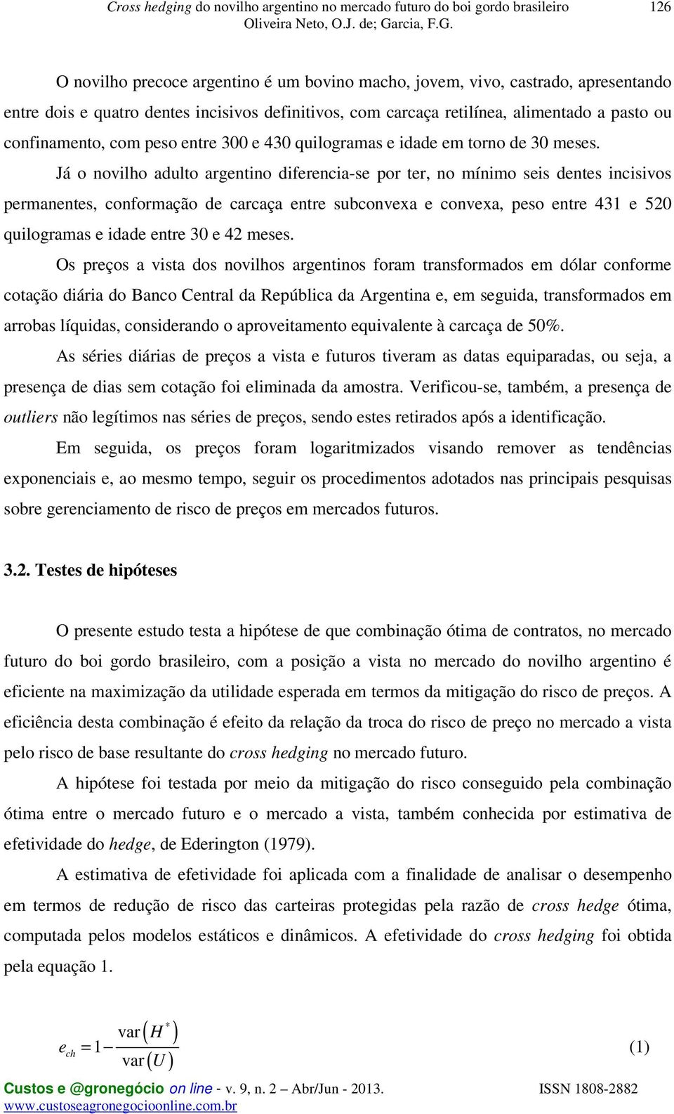 Já o novilho adulto argentino diferencia-se por ter, no mínimo seis dentes incisivos permanentes, conformação de carcaça entre subconvexa e convexa, peso entre 431 e 520 quilogramas e idade entre 30