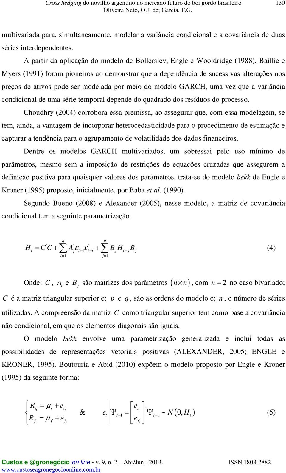 modelada por meio do modelo GARCH, uma vez que a variância condicional de uma série temporal depende do quadrado dos resíduos do processo.