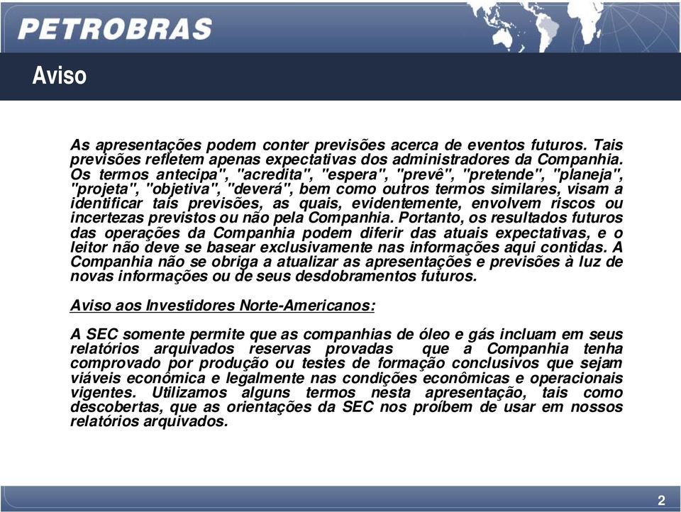 evidentemente, envolvem riscos ou incertezas previstos ou não pela Companhia.