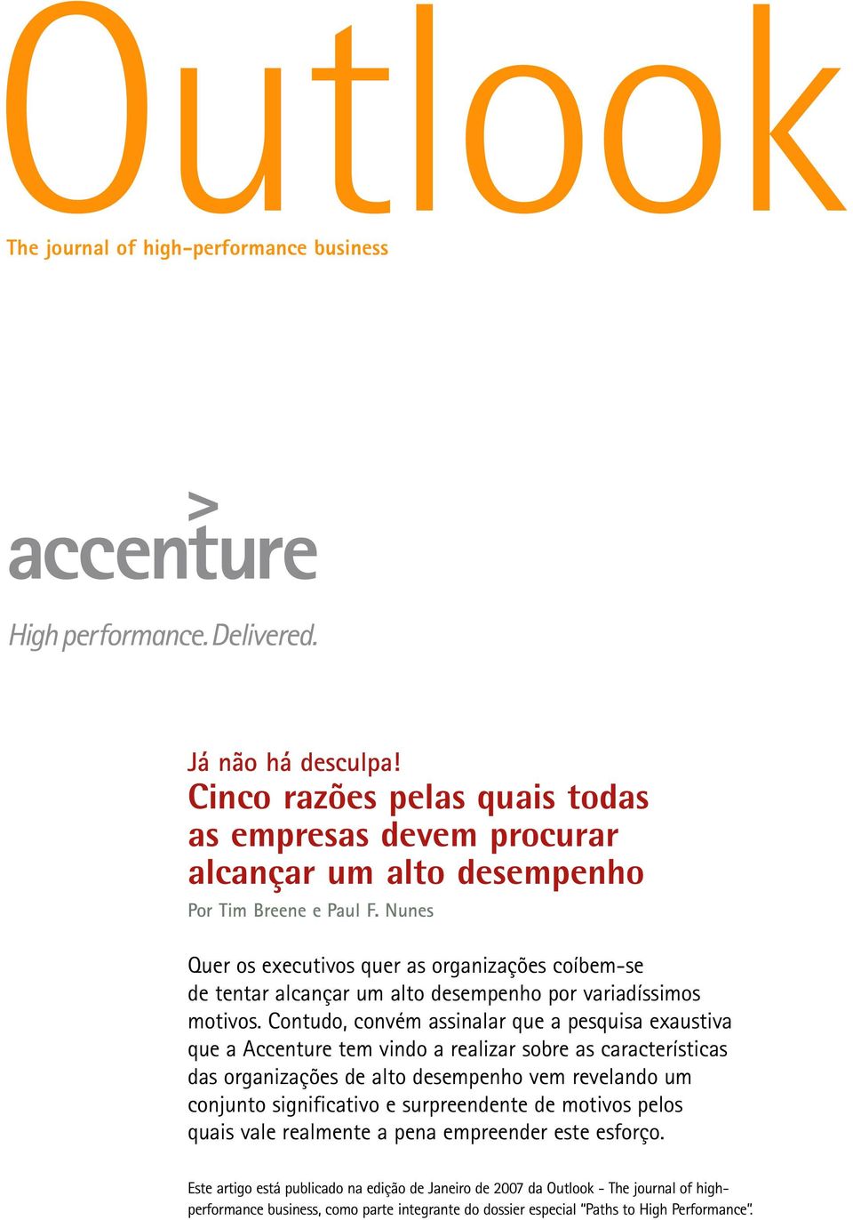 Contudo, convém assinalar que a pesquisa exaustiva que a Accenture tem vindo a realizar sobre as características das organizações de alto desempenho vem revelando um conjunto significativo