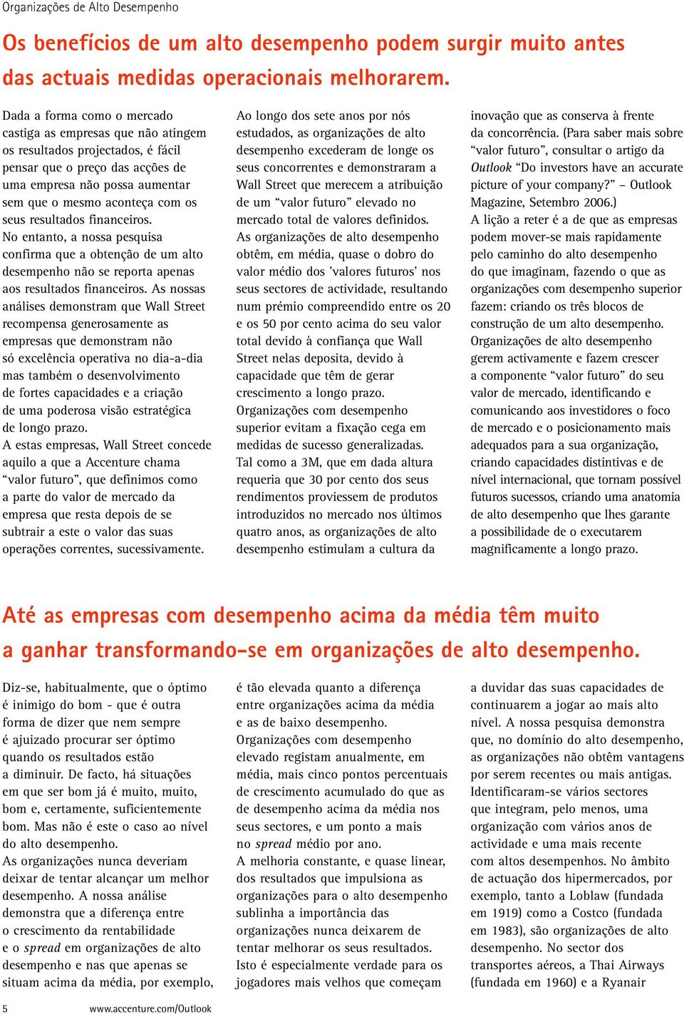 resultados financeiros. No entanto, a nossa pesquisa confirma que a obtenção de um alto desempenho não se reporta apenas aos resultados financeiros.