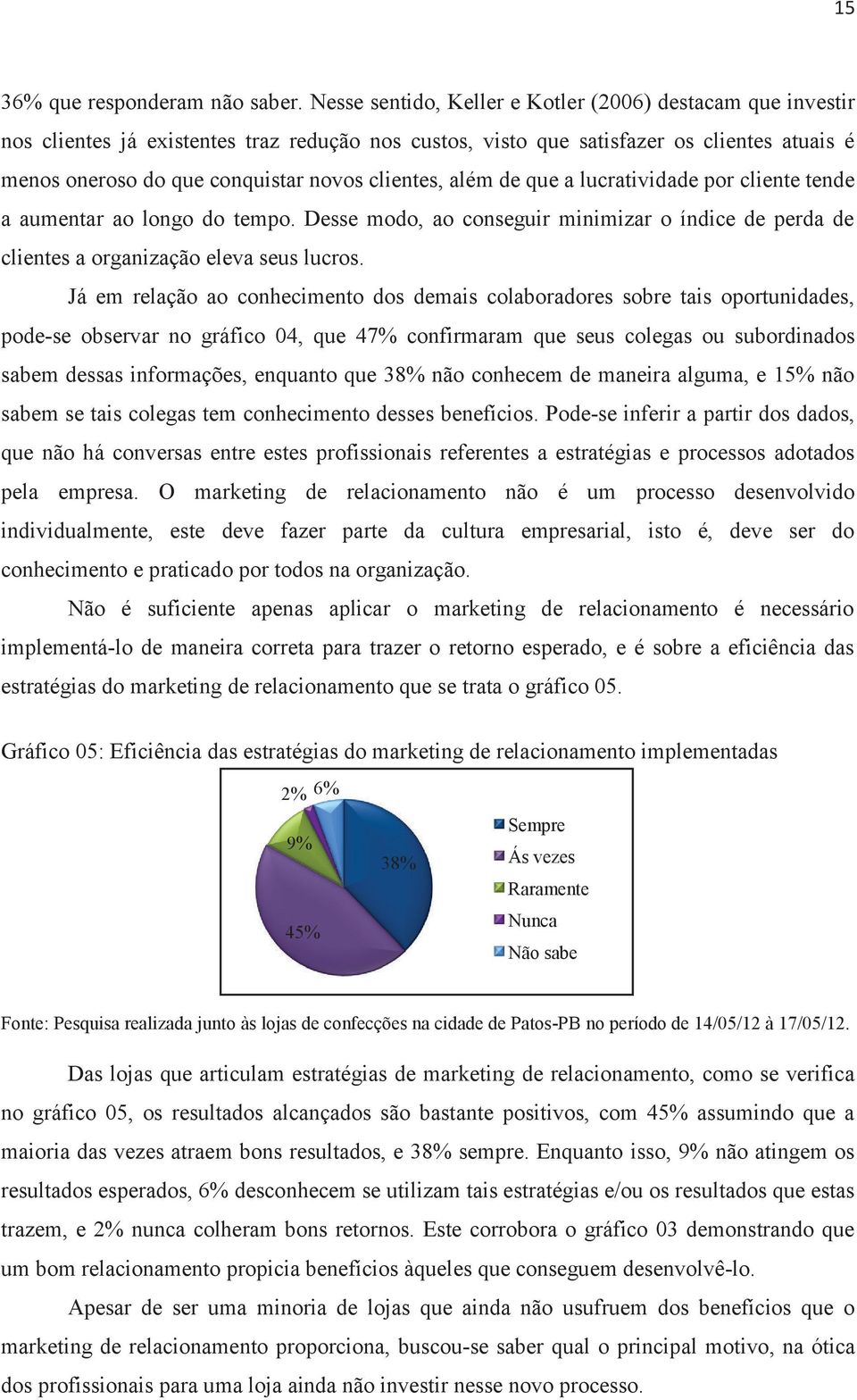 clientes, além de que a lucratividade por cliente tende a aumentar ao longo do tempo. Desse modo, ao conseguir minimizar o índice de perda de clientes a organização eleva seus lucros.