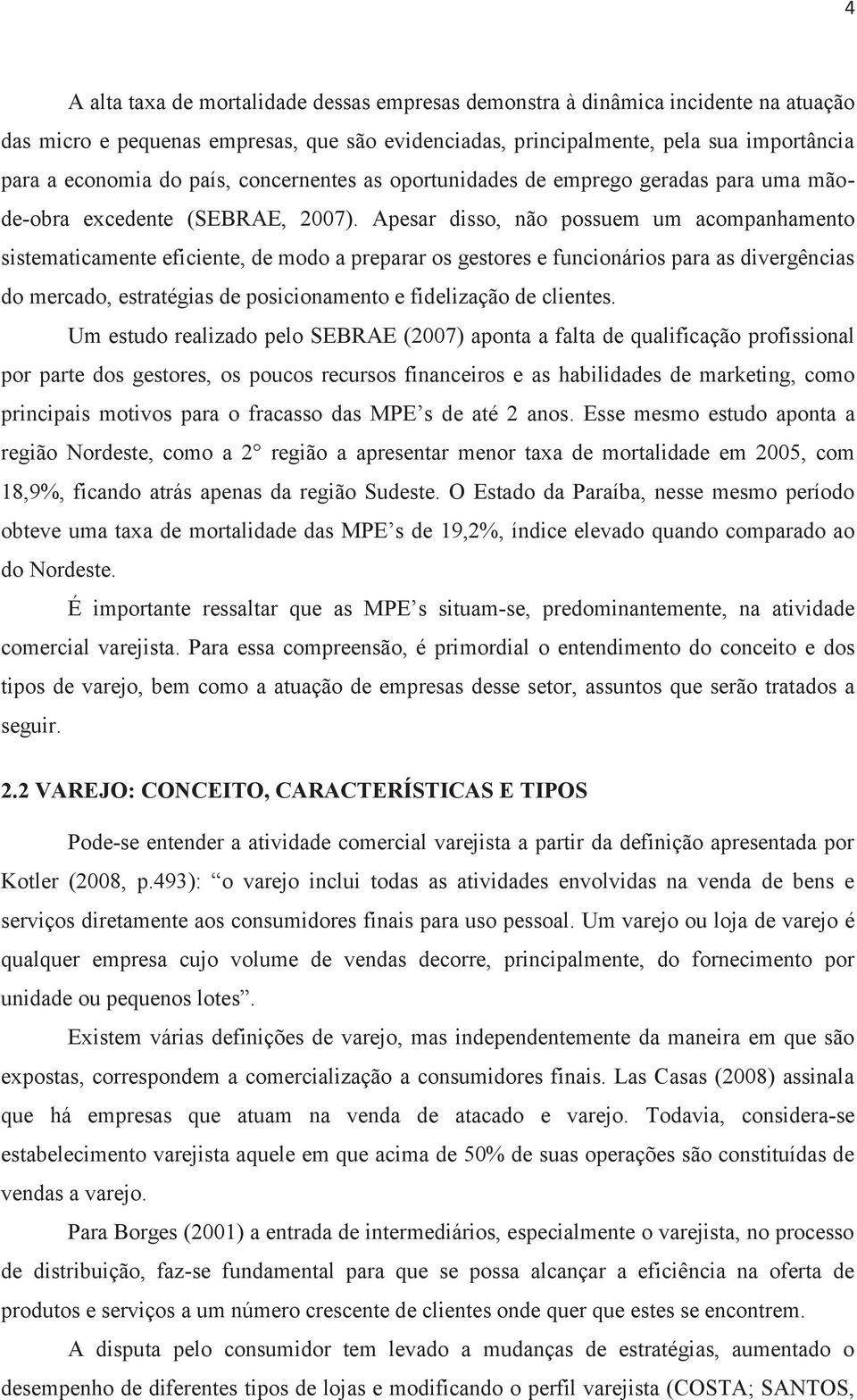 Apesar disso, não possuem um acompanhamento sistematicamente eficiente, de modo a preparar os gestores e funcionários para as divergências do mercado, estratégias de posicionamento e fidelização de