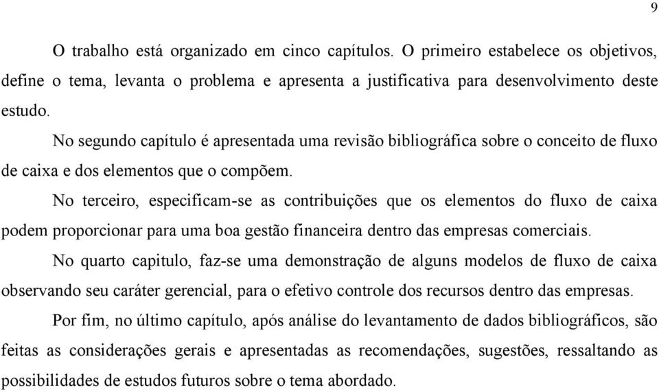 No terceiro, especificam-se as contribuições que os elementos do fluxo de caixa podem proporcionar para uma boa gestão financeira dentro das empresas comerciais.