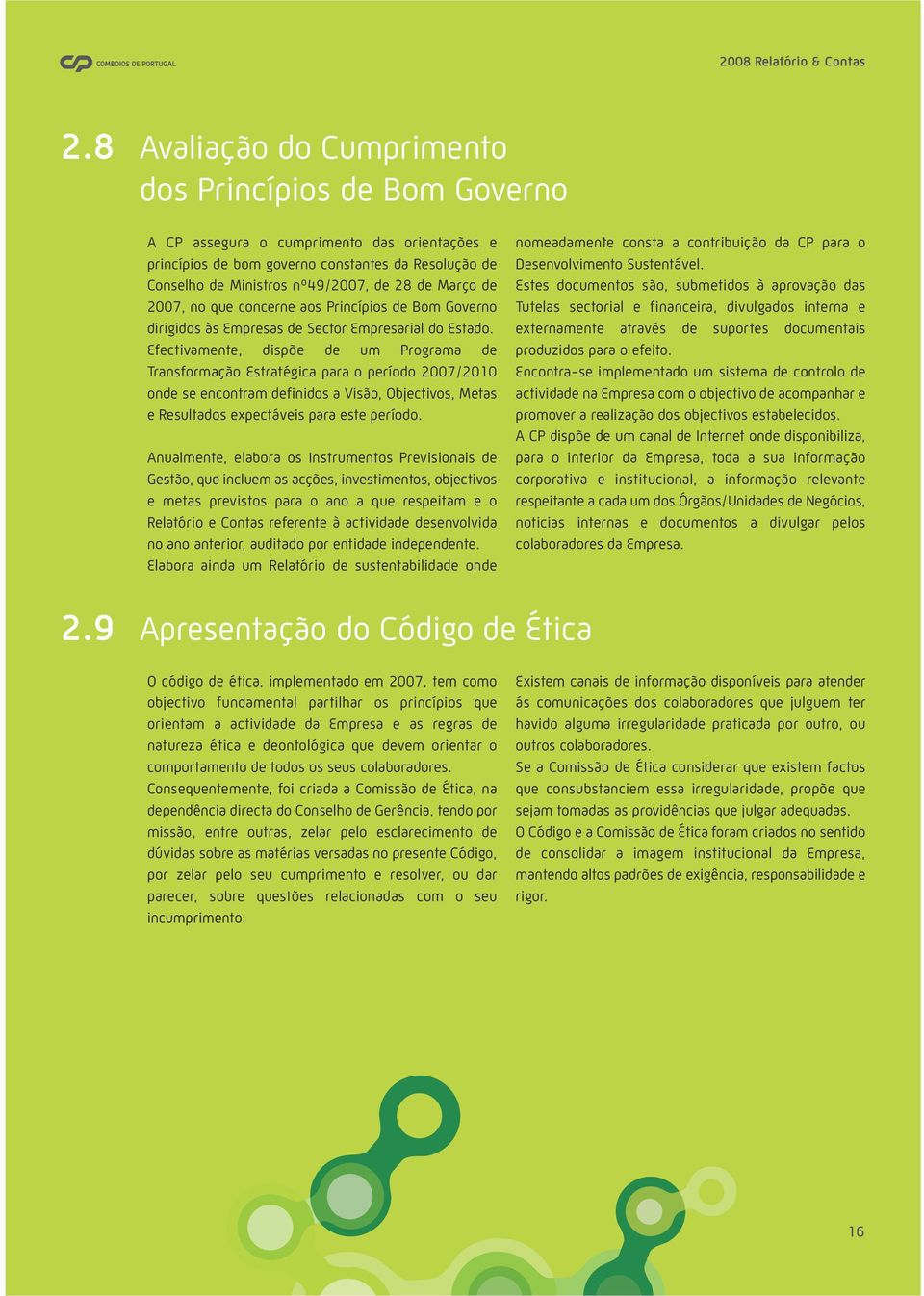 Efectivamente, dispõe de um Programa de Transformação Estratégica para o período 2007/2010 onde se encontram definidos a Visão, Objectivos, Metas e Resultados expectáveis para este período.