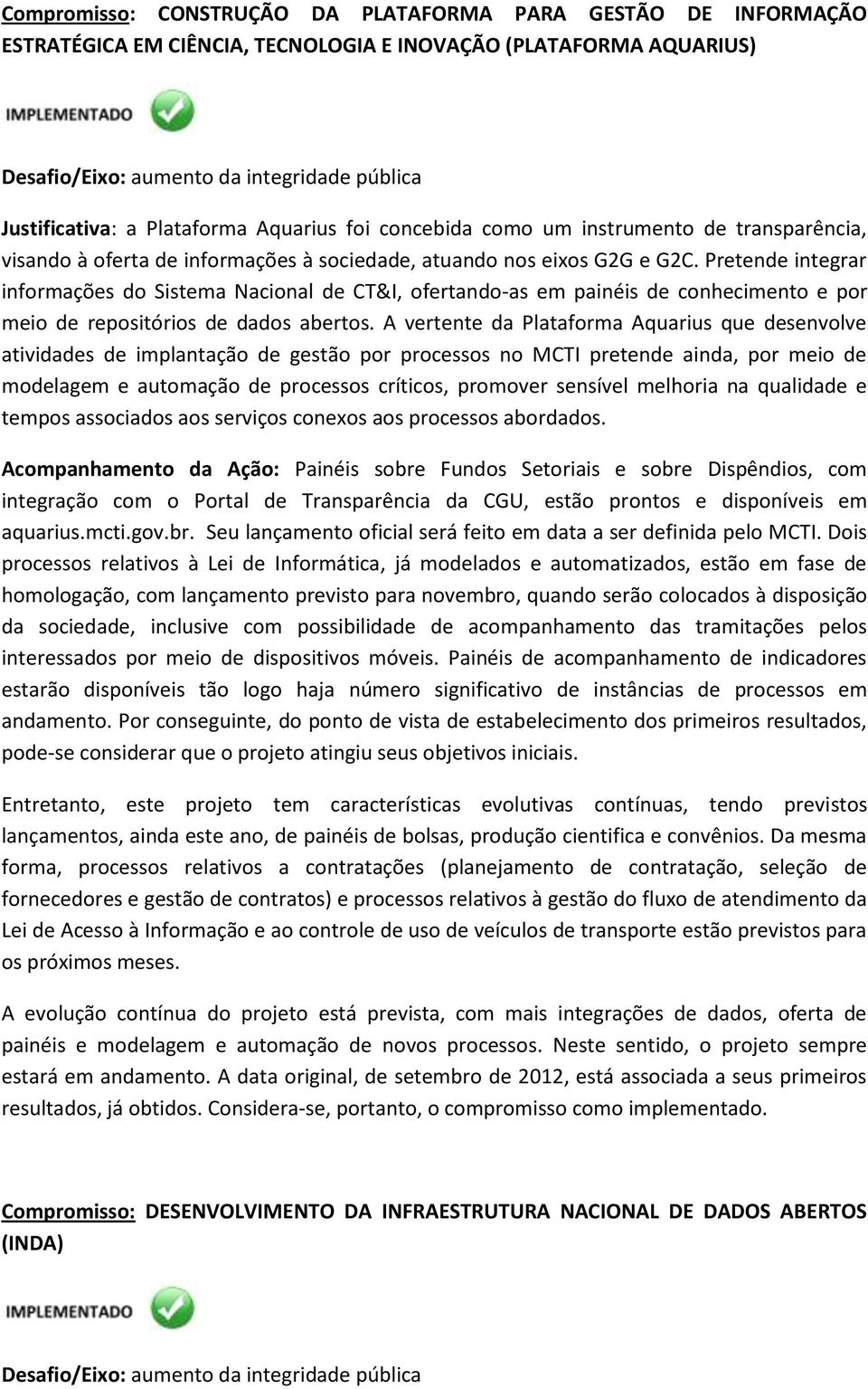 Pretende integrar informações do Sistema Nacional de CT&I, ofertando-as em painéis de conhecimento e por meio de repositórios de dados abertos.