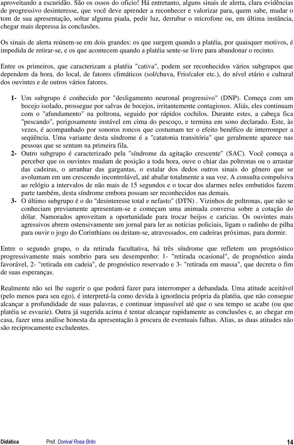 piada, pedir luz, derrubar o microfone ou, em última instância, chegar mais depressa às conclusões.