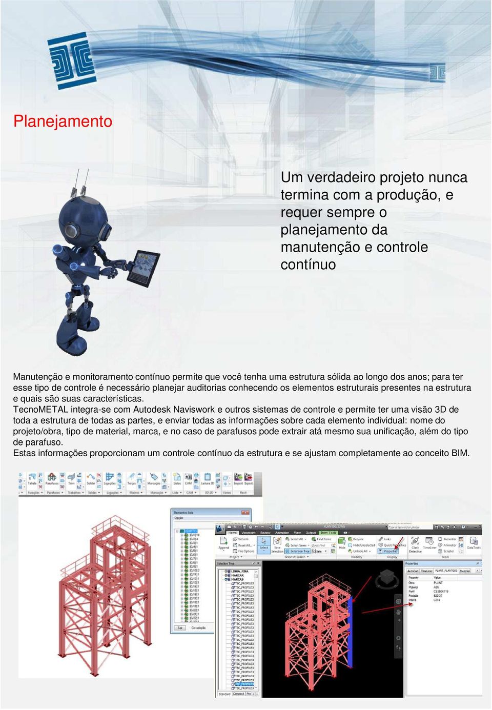 TecnoMETAL integra-se com Autodesk Naviswork e outros sistemas de controle e permite ter uma visão 3D de toda a estrutura de todas as partes, e enviar todas as informações sobre cada elemento