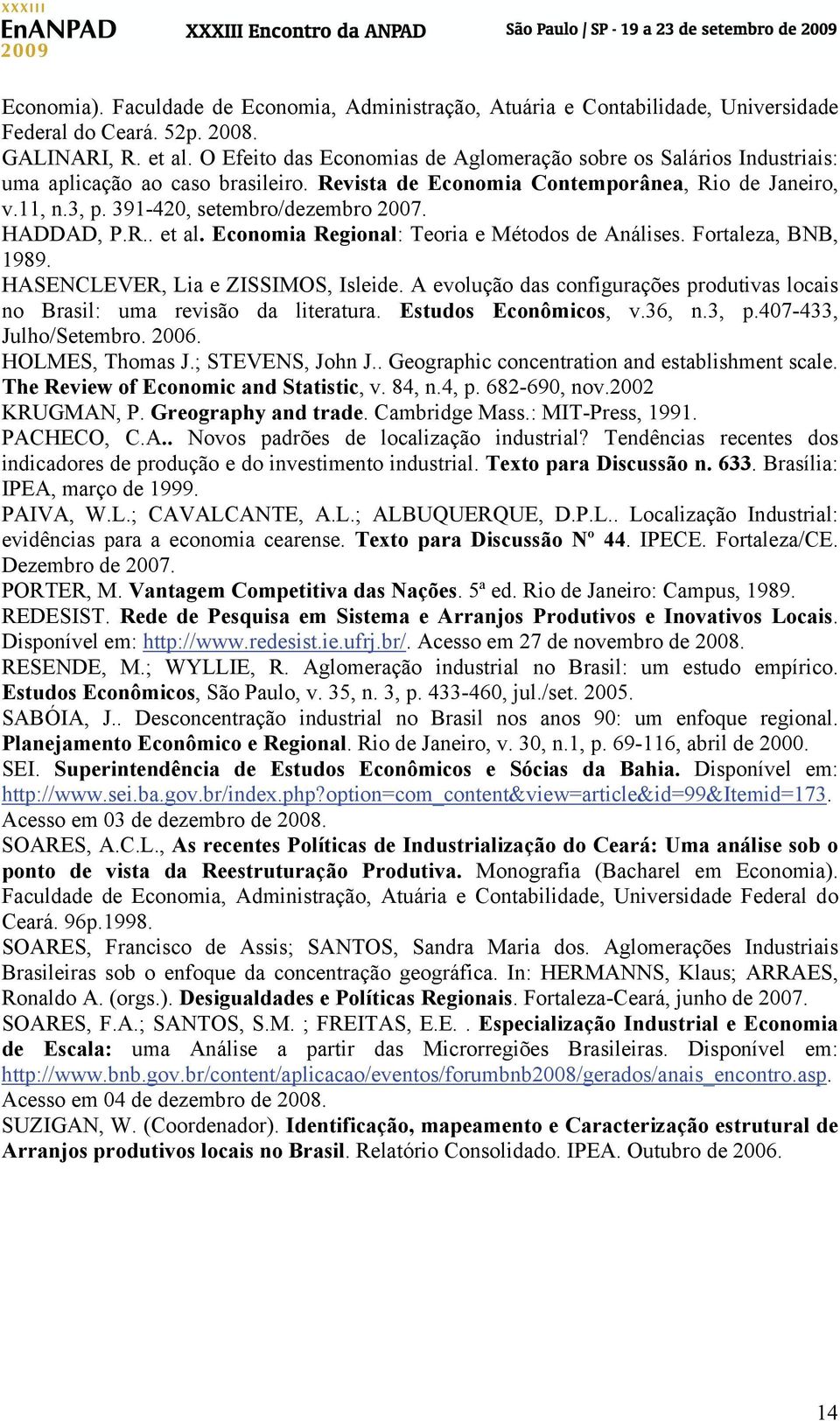 HADDAD, P.R.. e al. Economia Regional: Teoria e Méodos de Análises. Foraleza, BNB, 1989. HASENCLEVER, Lia e ZISSIMOS, Isleide.