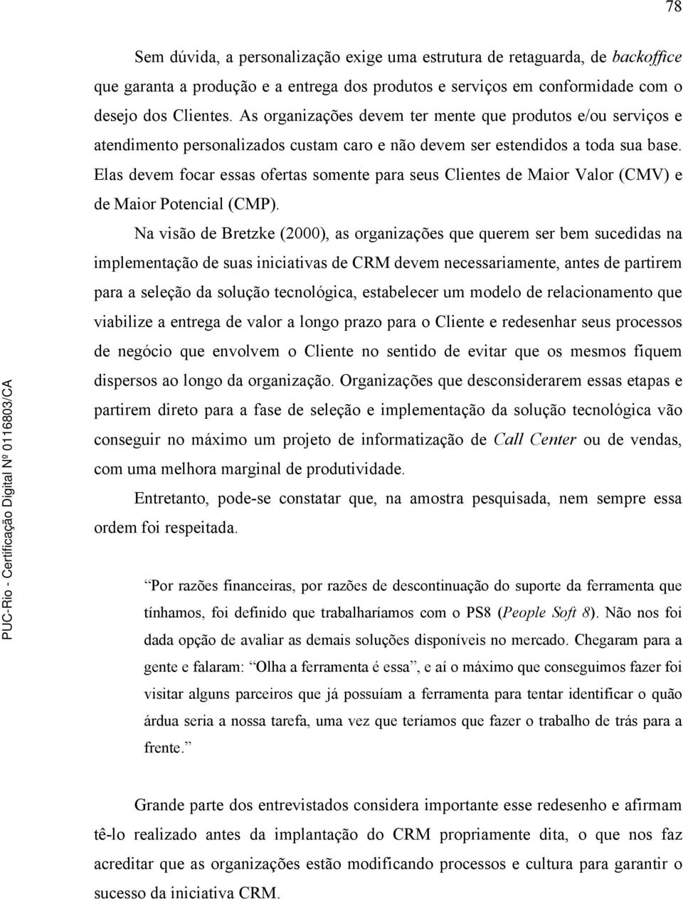 Elas devem focar essas ofertas somente para seus Clientes de Maior Valor (CMV) e de Maior Potencial (CMP).