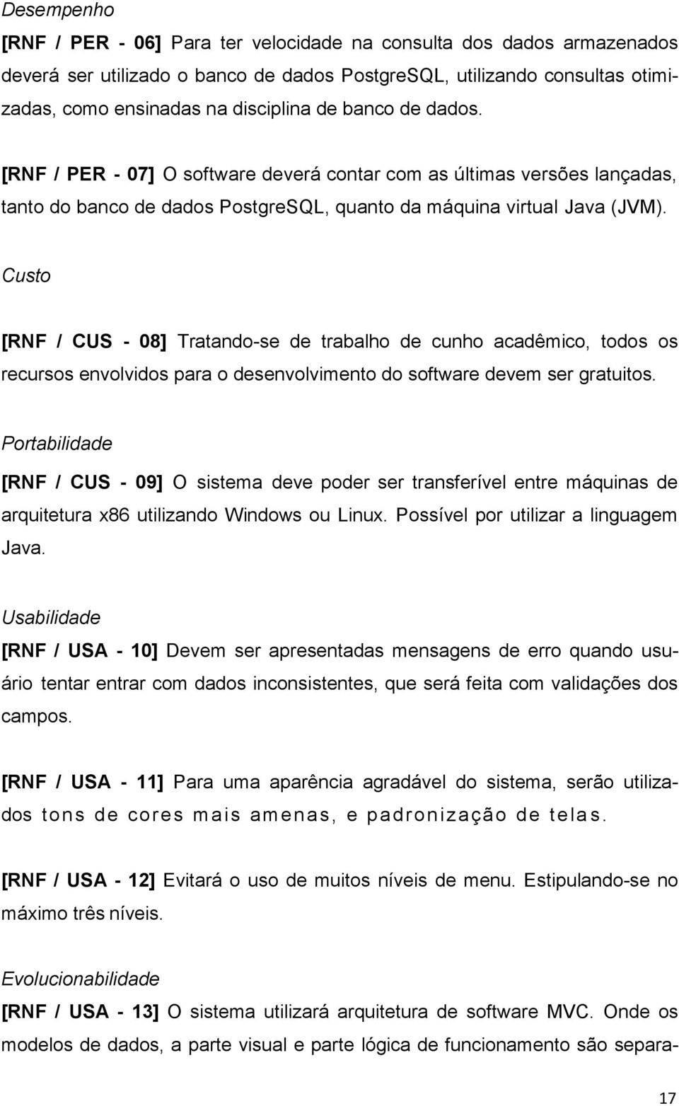 Custo [RNF / CUS - 08] Tratando-se de trabalho de cunho acadêmico, todos os recursos envolvidos para o desenvolvimento do software devem ser gratuitos.