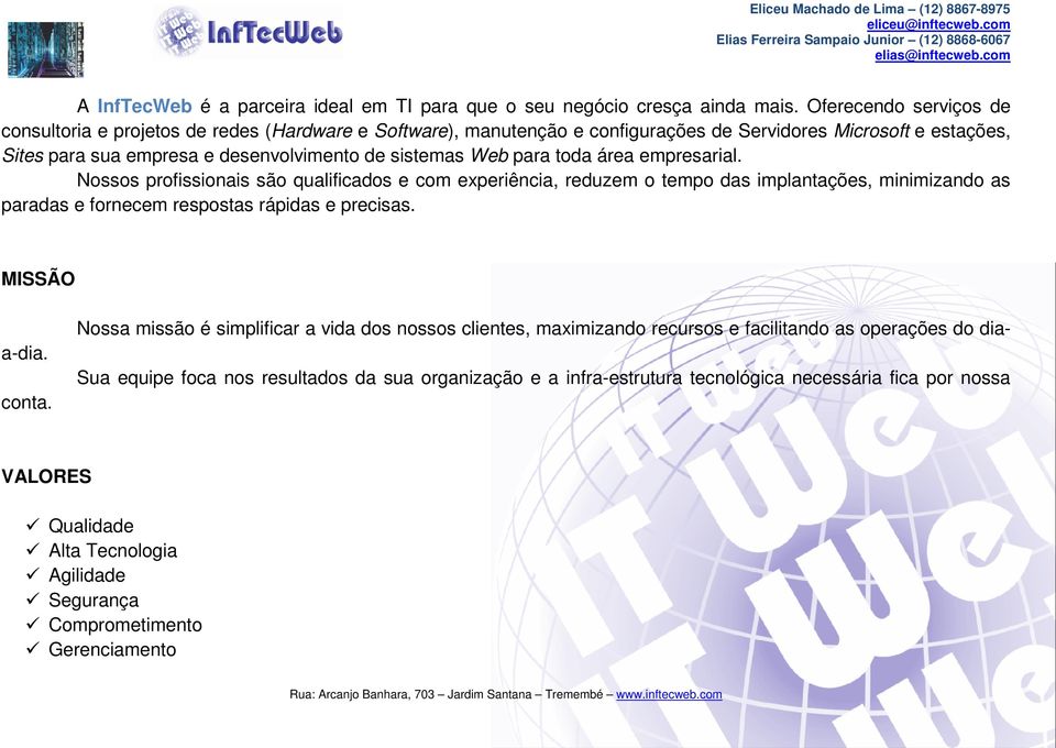 Web para toda área empresarial. Nossos profissionais são qualificados e com experiência, reduzem o tempo das implantações, minimizando as paradas e fornecem respostas rápidas e precisas.