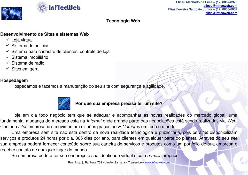 Hoje em dia todo negócio tem que se adequar e acompanhar as novas realidades do mercado global, uma fundamental mudança do mercado esta na Internet onde grande parte das negociações está sendo