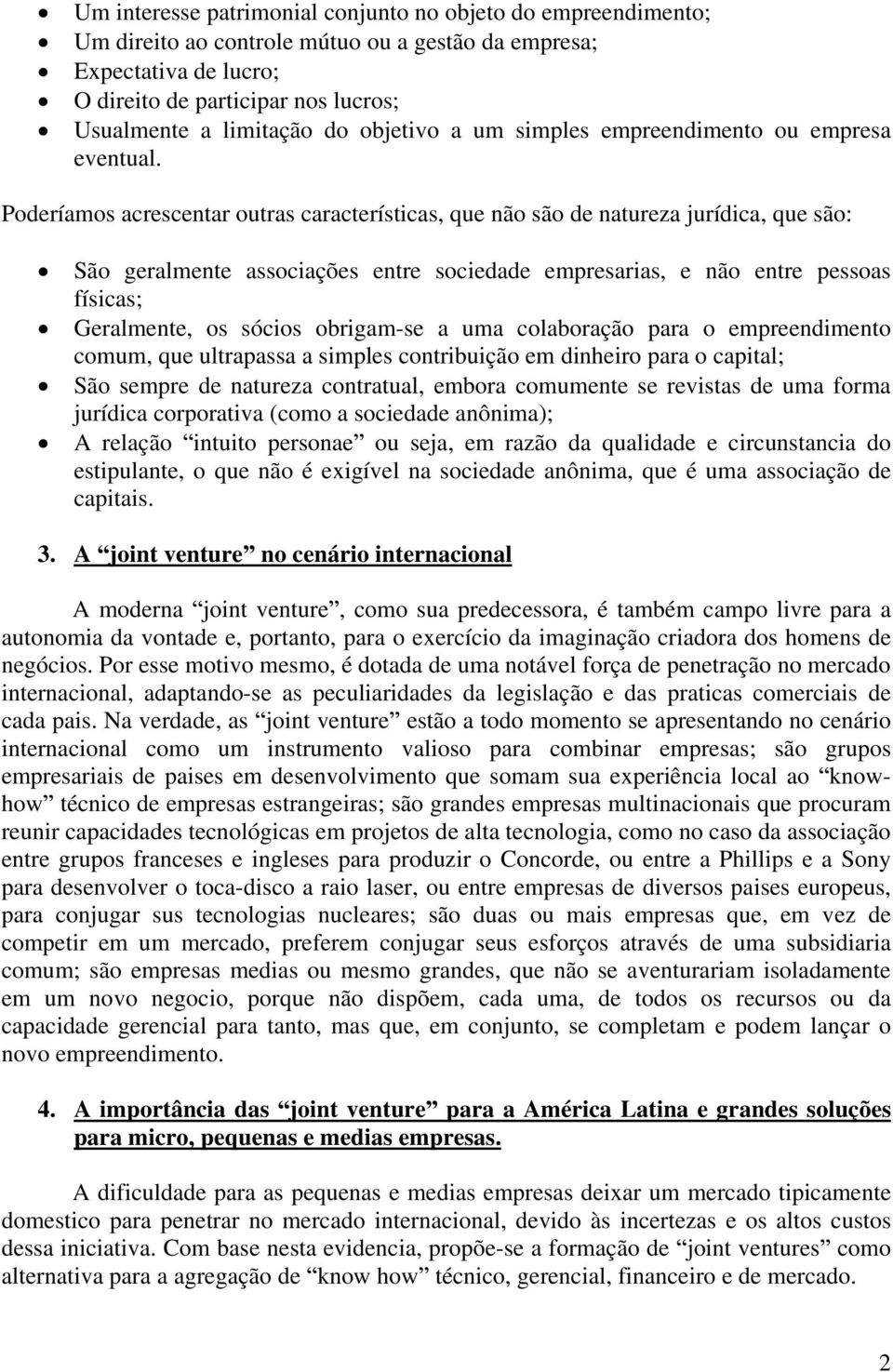 Poderíamos acrescentar outras características, que não são de natureza jurídica, que são: São geralmente associações entre sociedade empresarias, e não entre pessoas físicas; Geralmente, os sócios