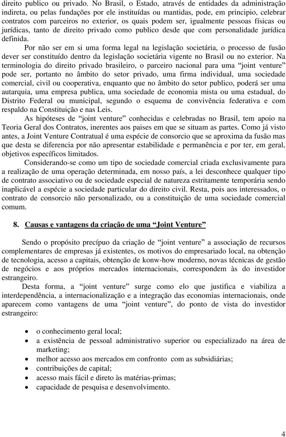 podem ser, igualmente pessoas físicas ou jurídicas, tanto de direito privado como publico desde que com personalidade jurídica definida.