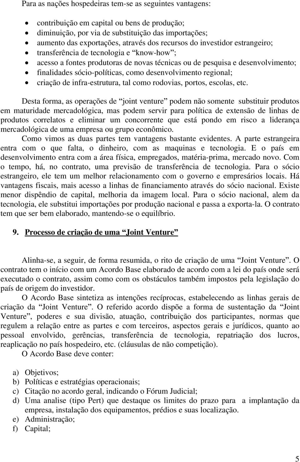 desenvolvimento regional; criação de infra-estrutura, tal como rodovias, portos, escolas, etc.