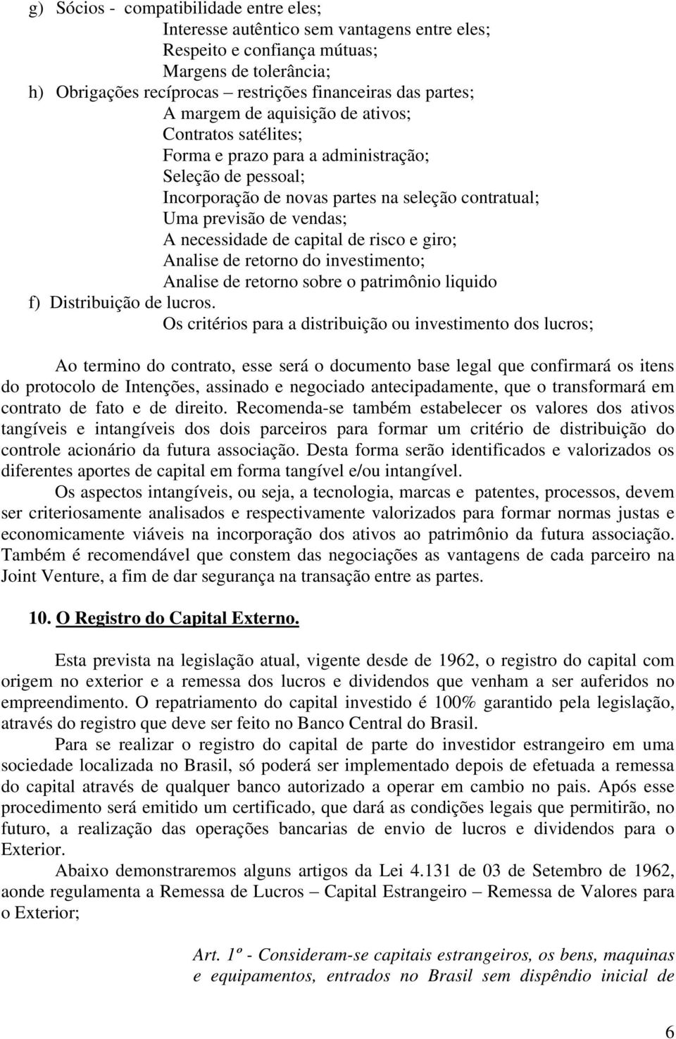 de capital de risco e giro; Analise de retorno do investimento; Analise de retorno sobre o patrimônio liquido f) Distribuição de lucros.